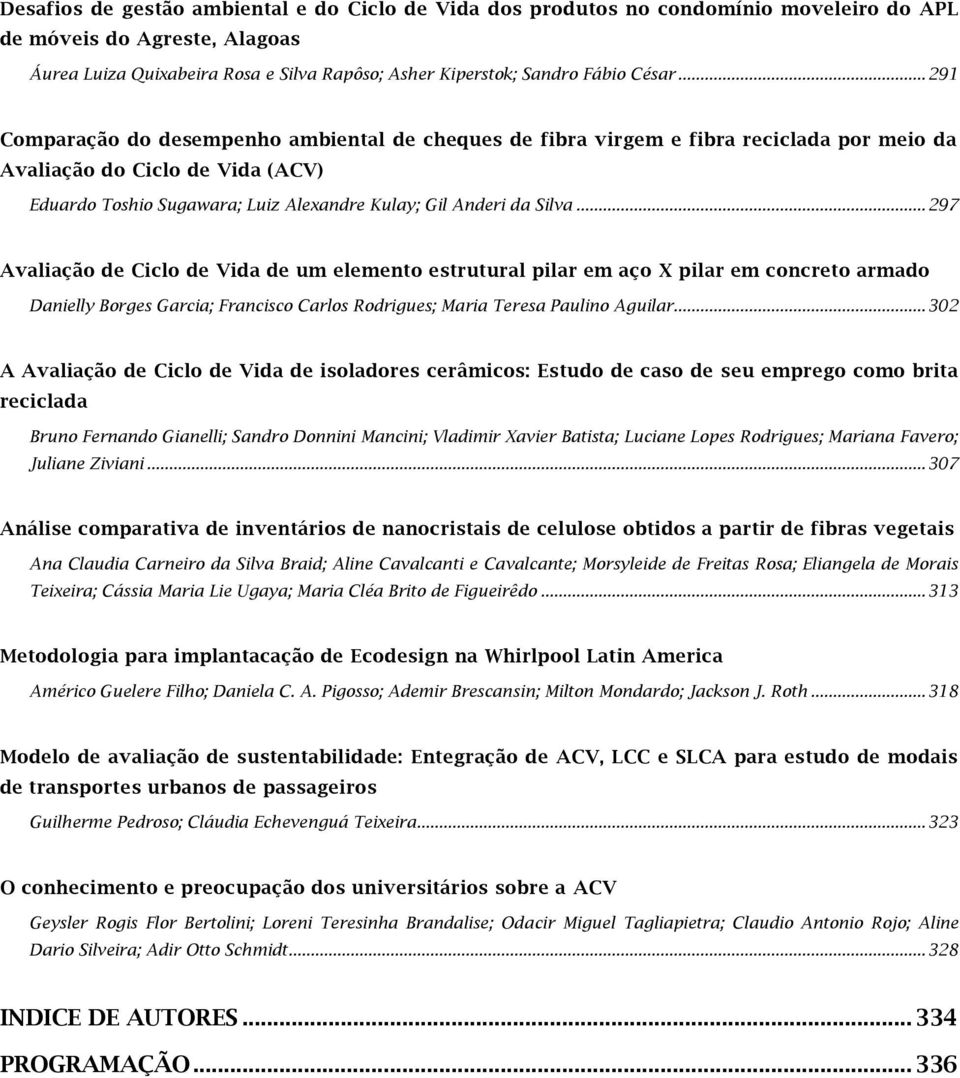 .. 291 Comparação do desempenho ambiental de cheques de fibra virgem e fibra reciclada por meio da Avaliação do Ciclo de Vida (ACV) Eduardo Toshio Sugawara; Luiz Alexandre Kulay; Gil Anderi da Silva.