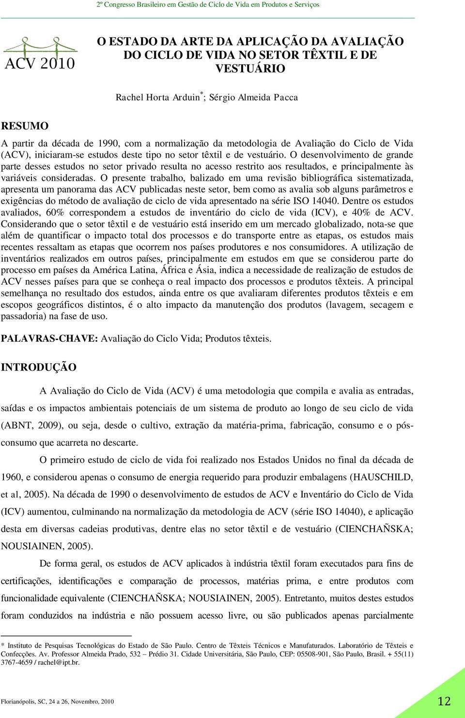 O desenvolvimento de grande parte desses estudos no setor privado resulta no acesso restrito aos resultados, e principalmente às variáveis consideradas.