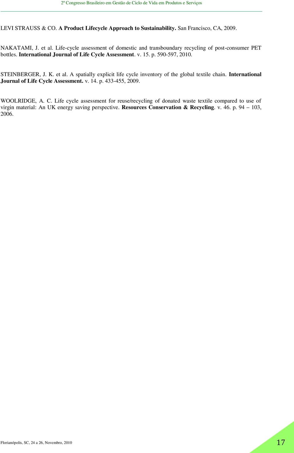 STEINBERGER, J. K. et al. A spatially explicit life cycle inventory of the global textile chain. International Journal of Life Cycle Assessment. v. 14. p. 433-455, 2009.