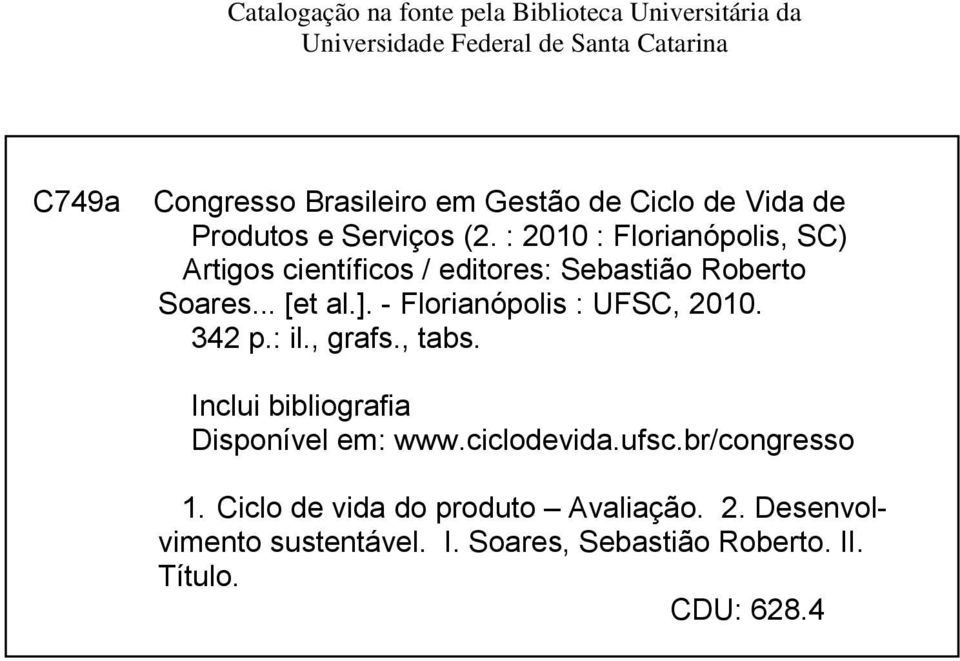 .. [et al.]. - Florianópolis : UFSC, 2010. 342 p.: il., grafs., tabs. Inclui bibliografia Disponível em: www.ciclodevida.ufsc.