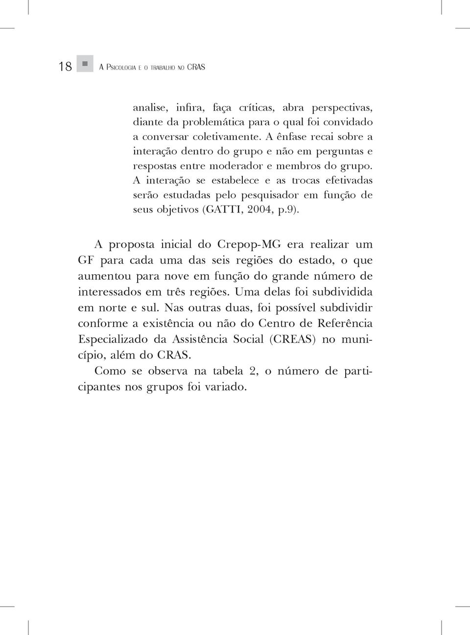 A interação se estabelece e as trocas efetivadas serão estudadas pelo pesquisador em função de seus objetivos (GATTI, 2004, p.9).