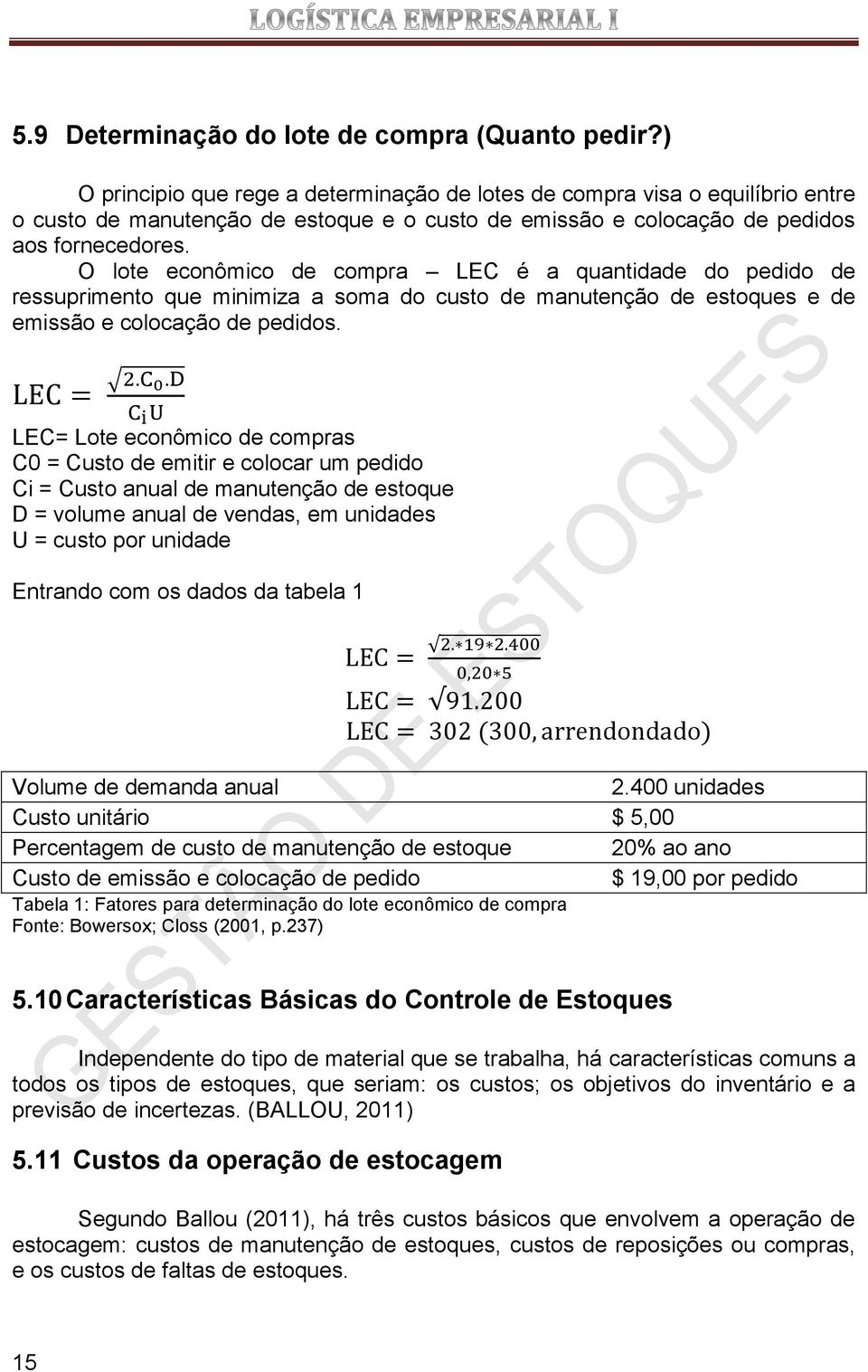 O lote econômico de compra LEC é a quantidade do pedido de ressuprimento que minimiza a soma do custo de manutenção de estoques e de emissão e colocação de pedidos.