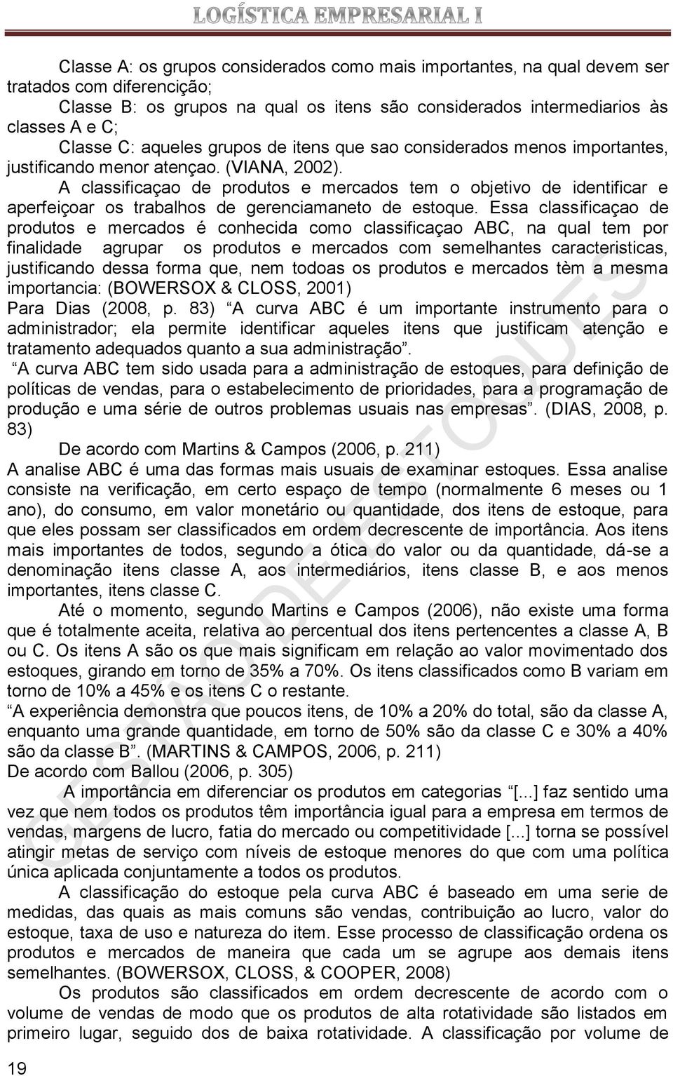 A classificaçao de produtos e mercados tem o objetivo de identificar e aperfeiçoar os trabalhos de gerenciamaneto de estoque.