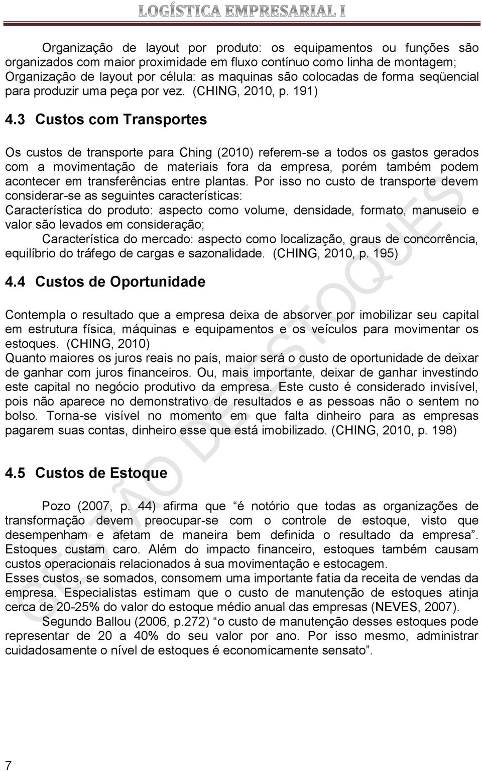 3 Custos com Transportes Os custos de transporte para Ching (2010) referem-se a todos os gastos gerados com a movimentação de materiais fora da empresa, porém também podem acontecer em transferências