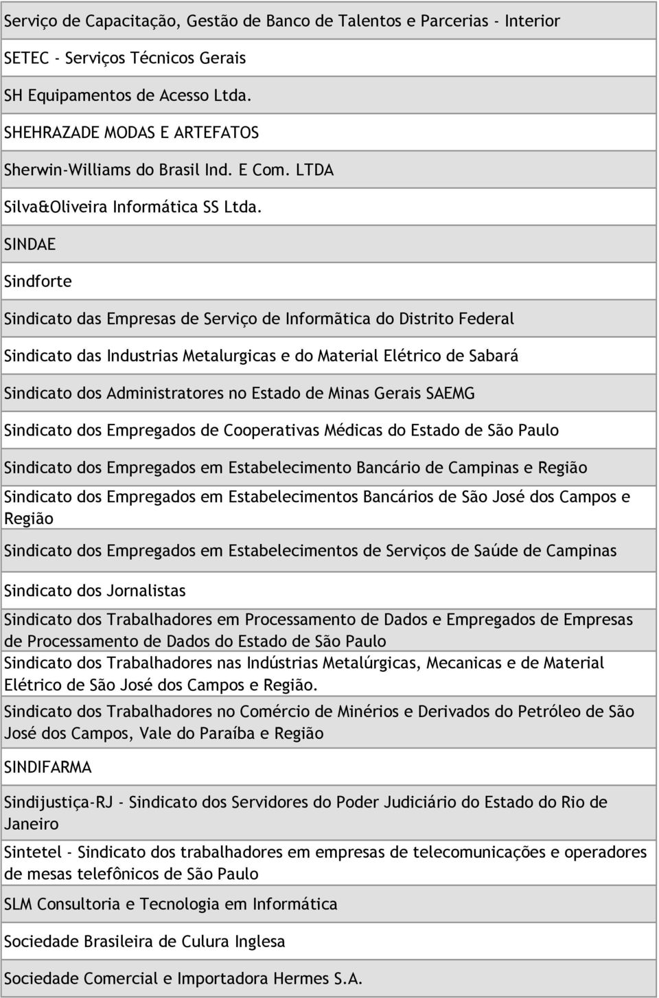 SINDAE Sindforte Sindicato das Empresas de Serviço de Informãtica do Distrito Federal Sindicato das Industrias Metalurgicas e do Material Elétrico de Sabará Sindicato dos Administratores no Estado de