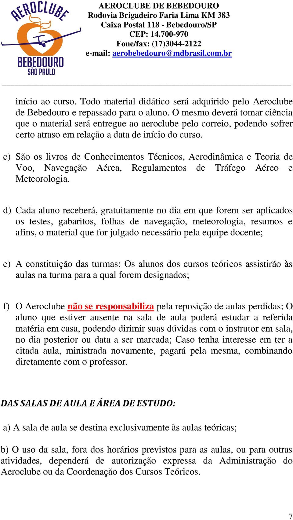 c) São os livros de Conhecimentos Técnicos, Aerodinâmica e Teoria de Voo, Navegação Aérea, Regulamentos de Tráfego Aéreo e Meteorologia.