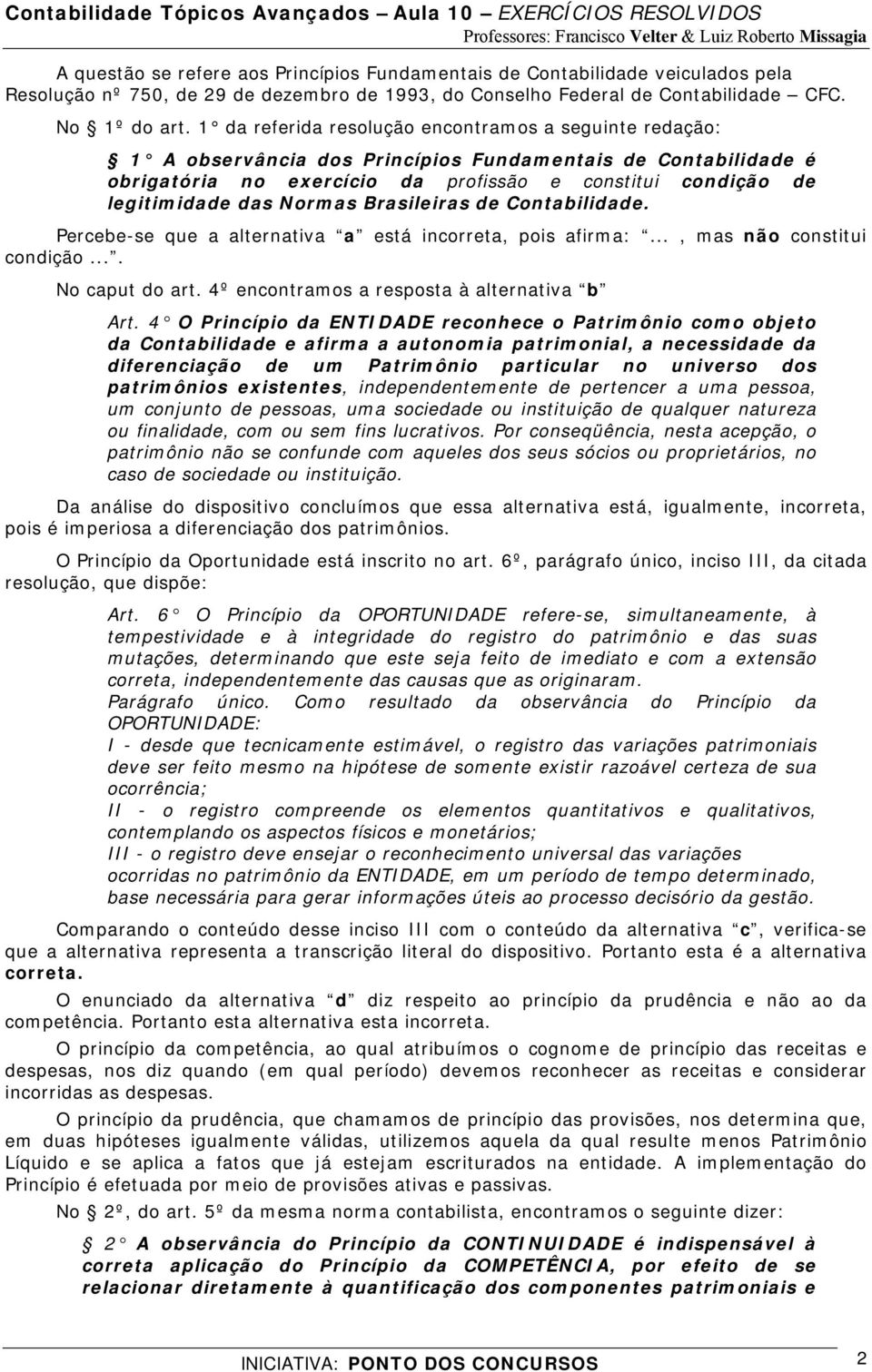 Normas Brasileiras de Contabilidade. Percebe-se que a alternativa a está incorreta, pois afirma:..., mas não constitui condição.... No caput do art. 4º encontramos a resposta à alternativa b Art.