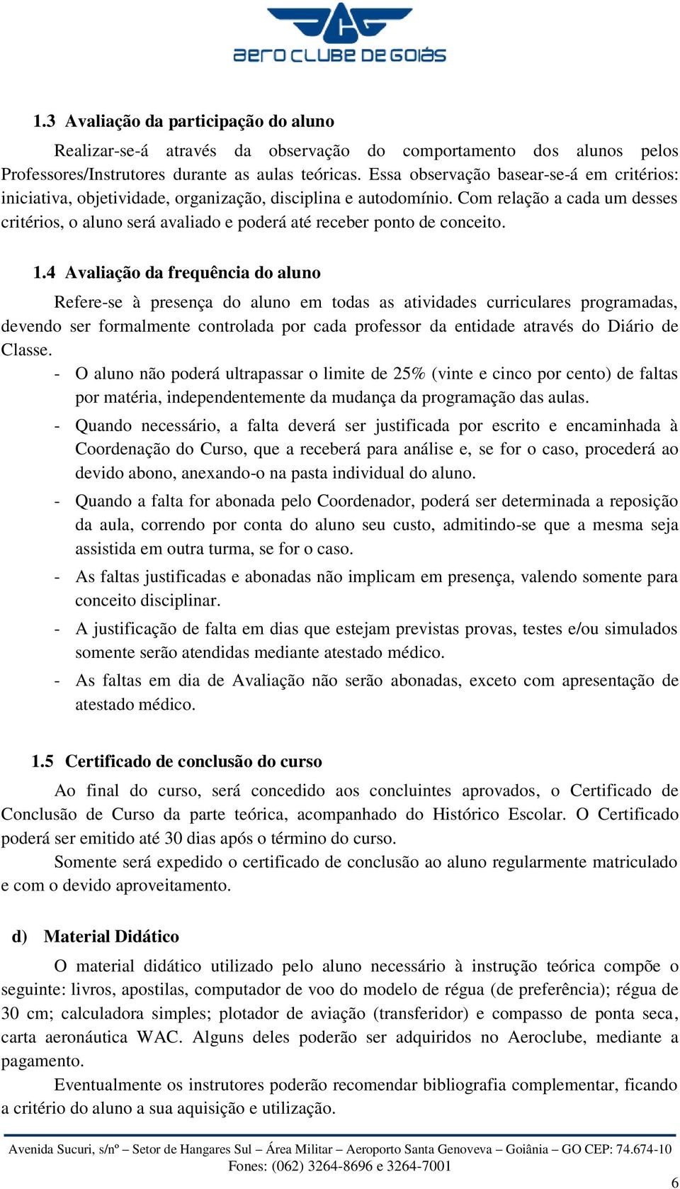 Com relação a cada um desses critérios, o aluno será avaliado e poderá até receber ponto de conceito. 1.