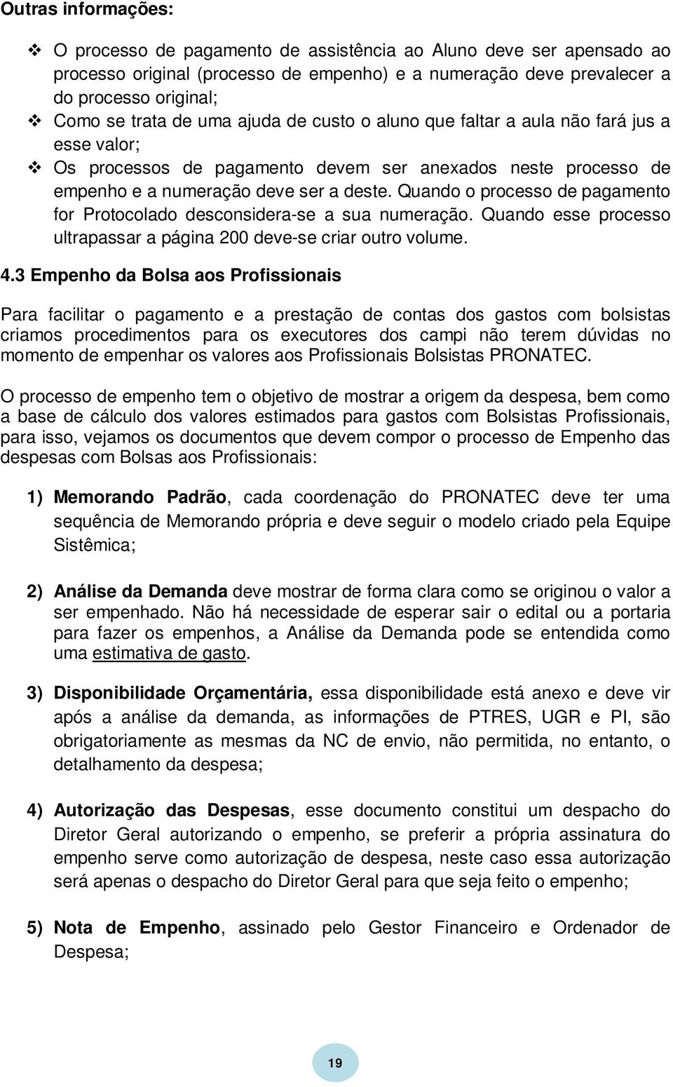 Quando o processo de pagamento for Protocolado desconsidera-se a sua numeração. Quando esse processo ultrapassar a página 200 deve-se criar outro volume. 4.