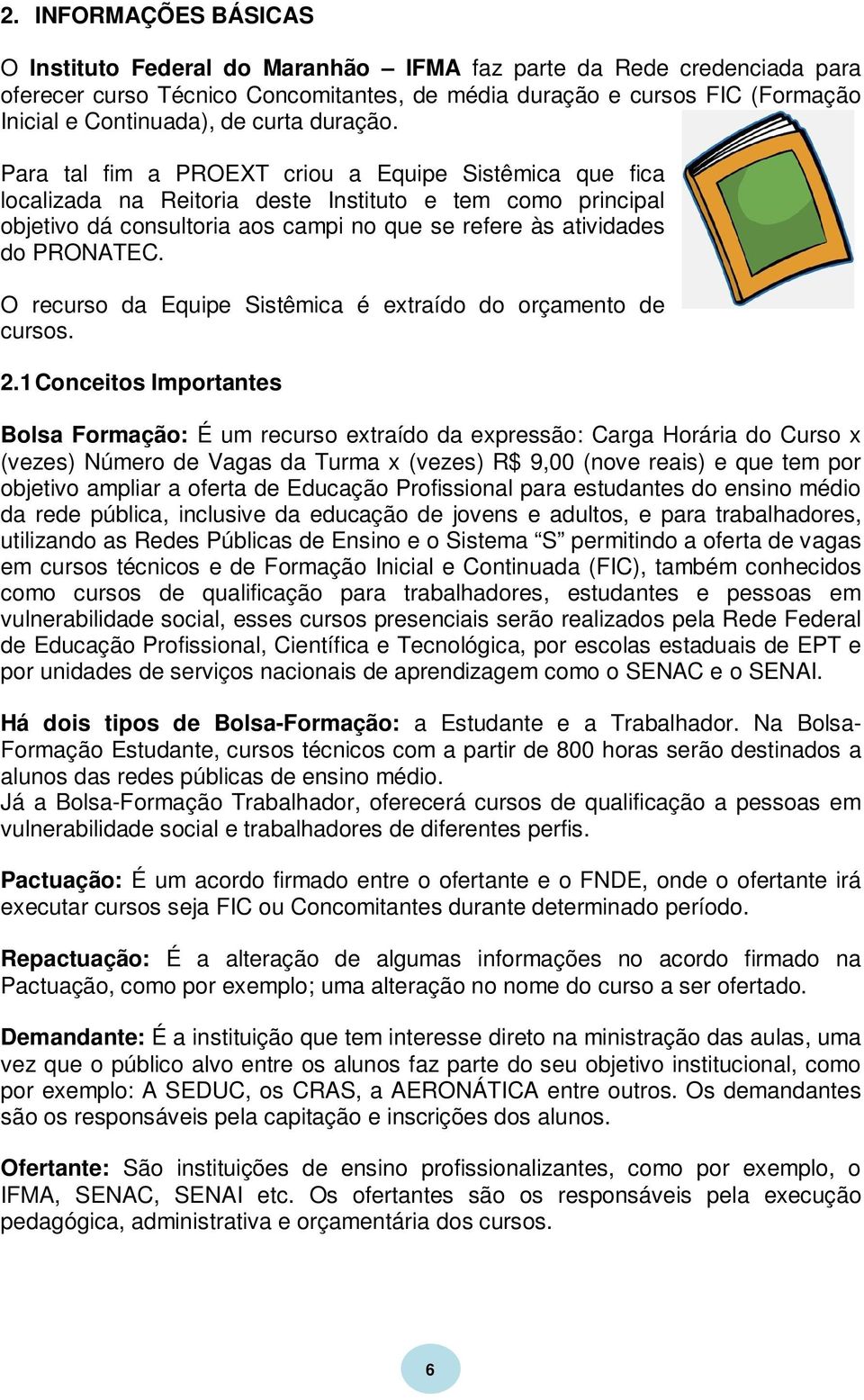 Para tal fim a PROEXT criou a Equipe Sistêmica que fica localizada na Reitoria deste Instituto e tem como principal objetivo dá consultoria aos campi no que se refere às atividades do PRONATEC.