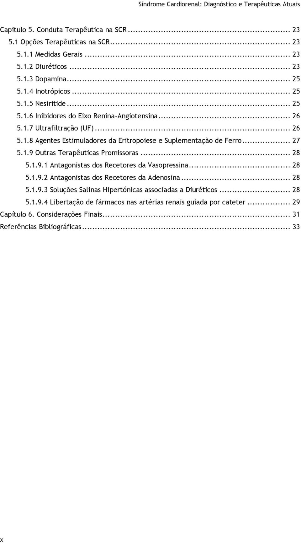 .. 28 5.1.9.1 Antagonistas dos Recetores da Vasopressina... 28 5.1.9.2 Antagonistas dos Recetores da Adenosina... 28 5.1.9.3 Soluções Salinas Hipertónicas associadas a Diuréticos.