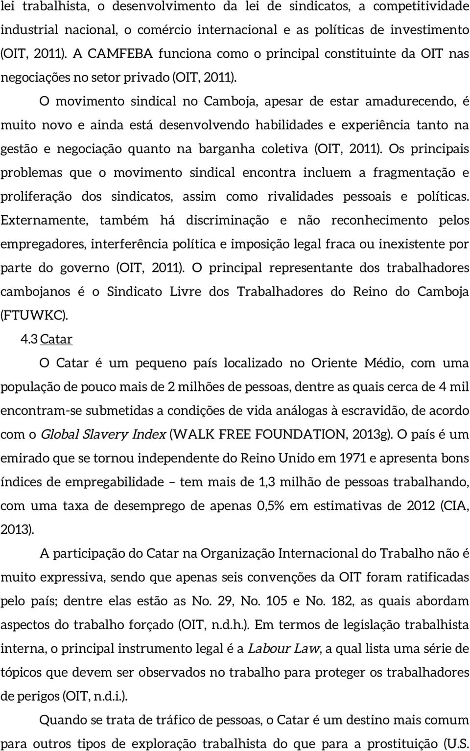 O movimento sindical no Camboja, apesar de estar amadurecendo, é muito novo e ainda está desenvolvendo habilidades e experiência tanto na gestão e negociação quanto na barganha coletiva (OIT, 2011).