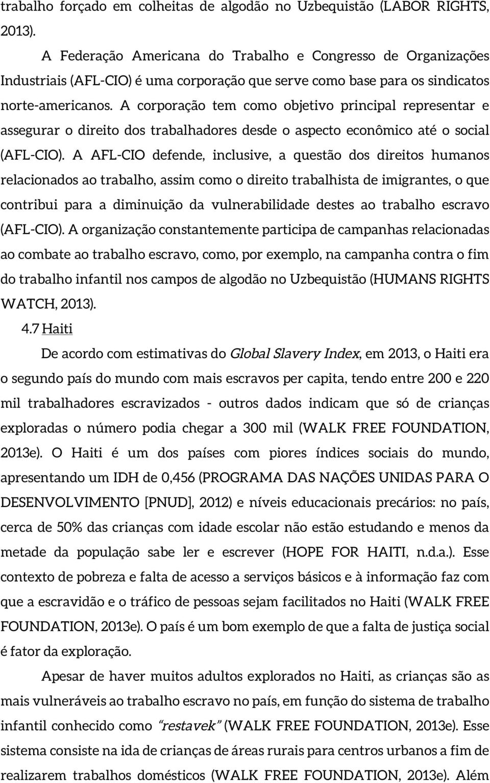 A corporação tem como objetivo principal representar e assegurar o direito dos trabalhadores desde o aspecto econômico até o social (AFL-CIO).