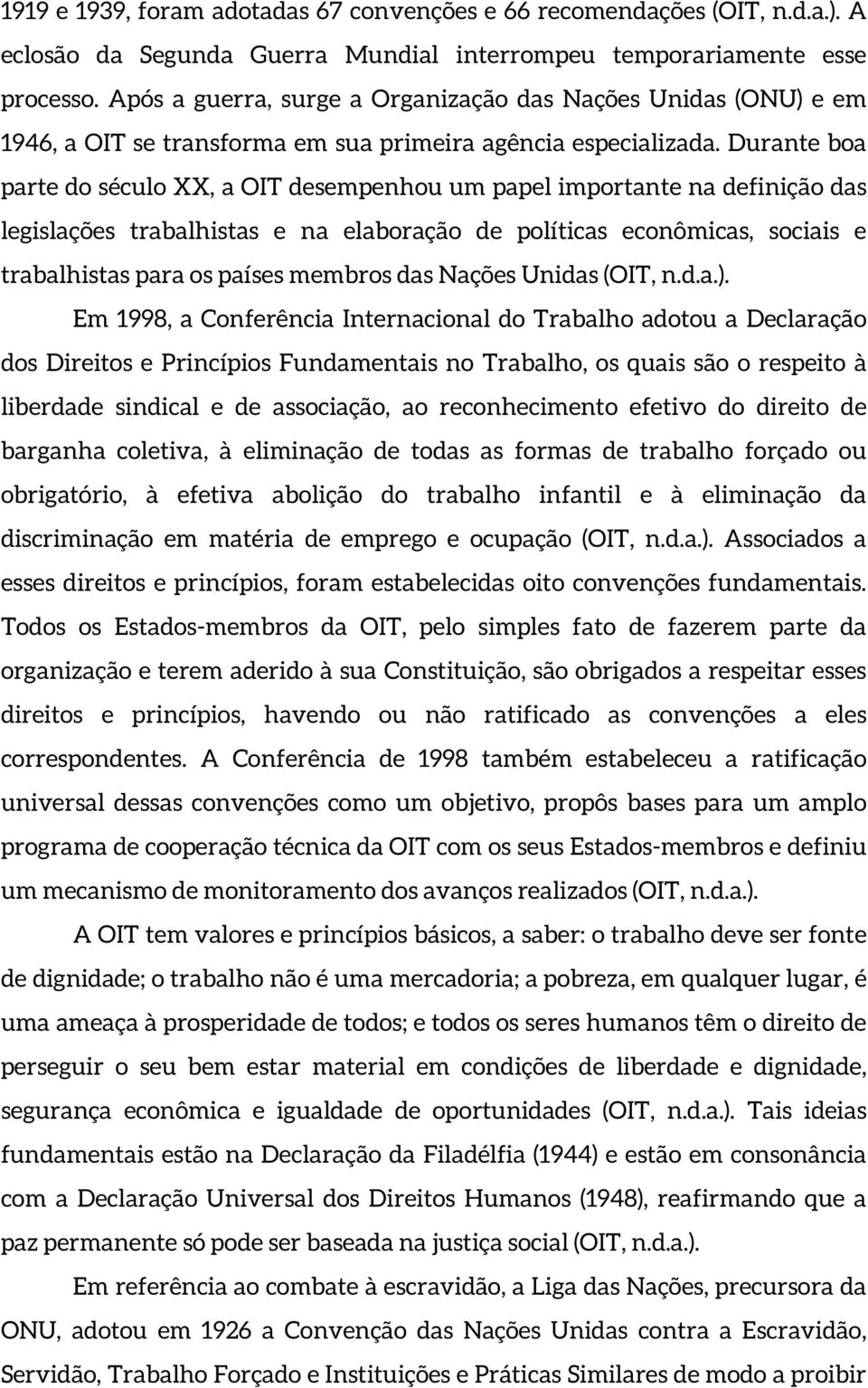 Durante boa parte do século XX, a OIT desempenhou um papel importante na definição das legislações trabalhistas e na elaboração de políticas econômicas, sociais e trabalhistas para os países membros