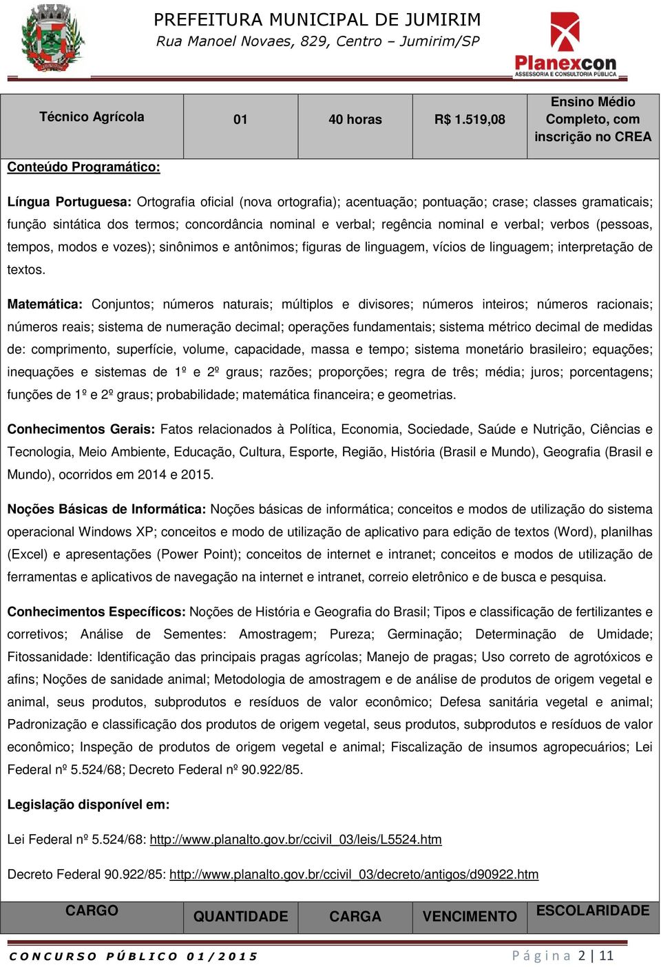 Germinação; Determinação de Umidade; Fitossanidade: Identificação das principais pragas agrícolas; Manejo de pragas; Uso correto de agrotóxicos e afins; Noções de sanidade animal; Metodologia de