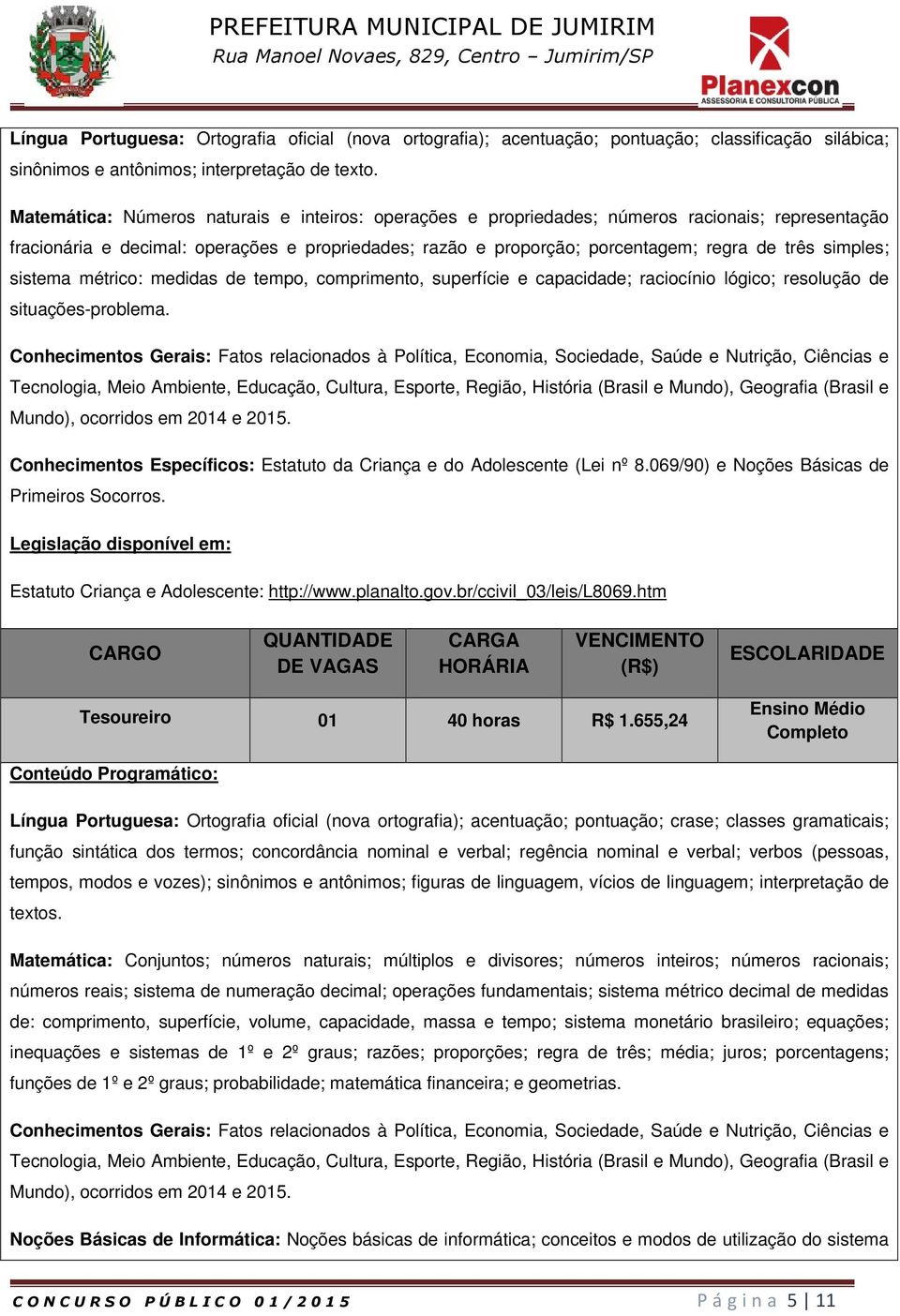 simples; sistema métrico: medidas de tempo, comprimento, superfície e capacidade; raciocínio lógico; resolução de situações-problema.