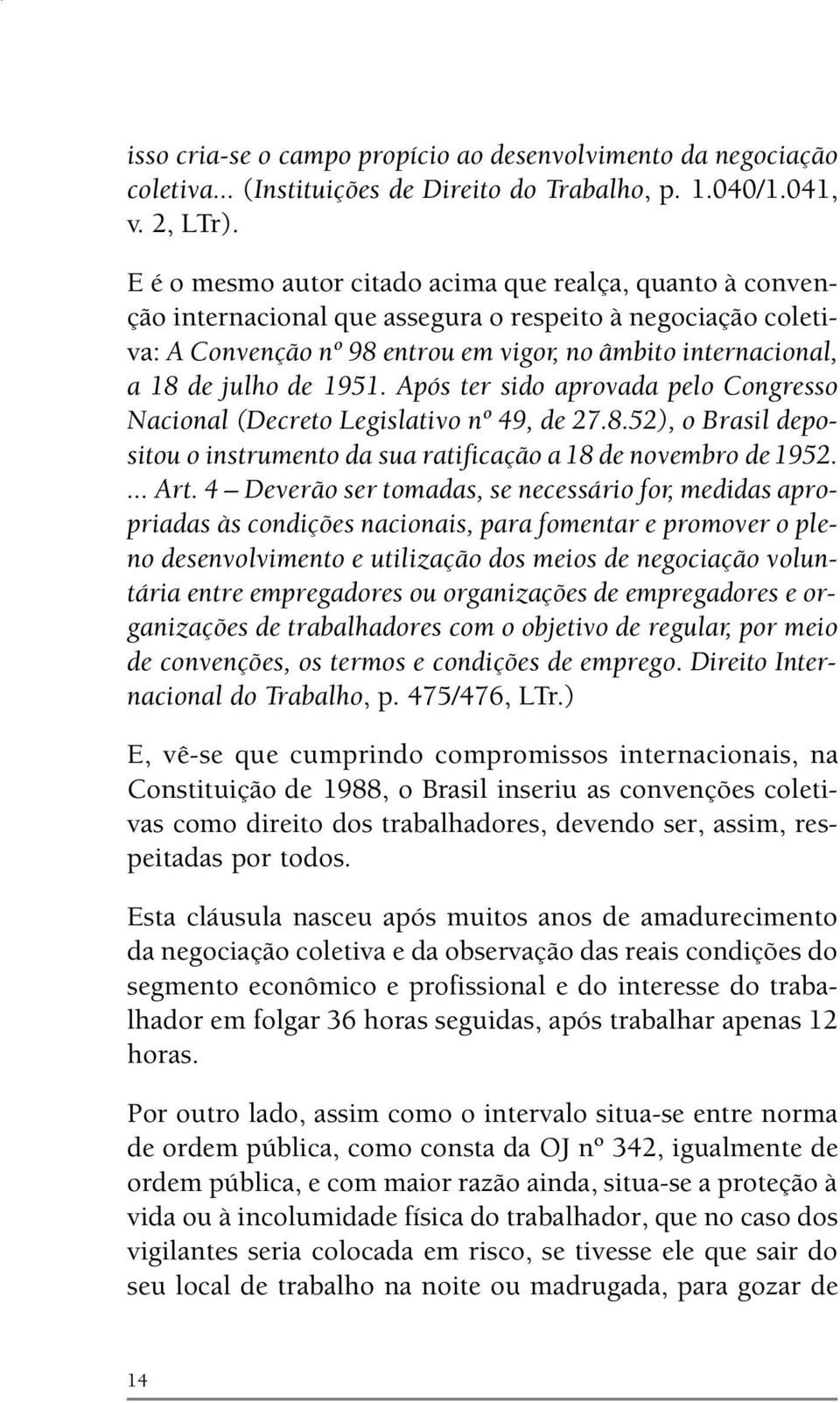 1951. Após ter sido aprovada pelo Congresso Nacional (Decreto Legislativo nº 49, de 27.8.52), o Brasil depositou o instrumento da sua ratificação a 18 de novembro de 1952.... Art.