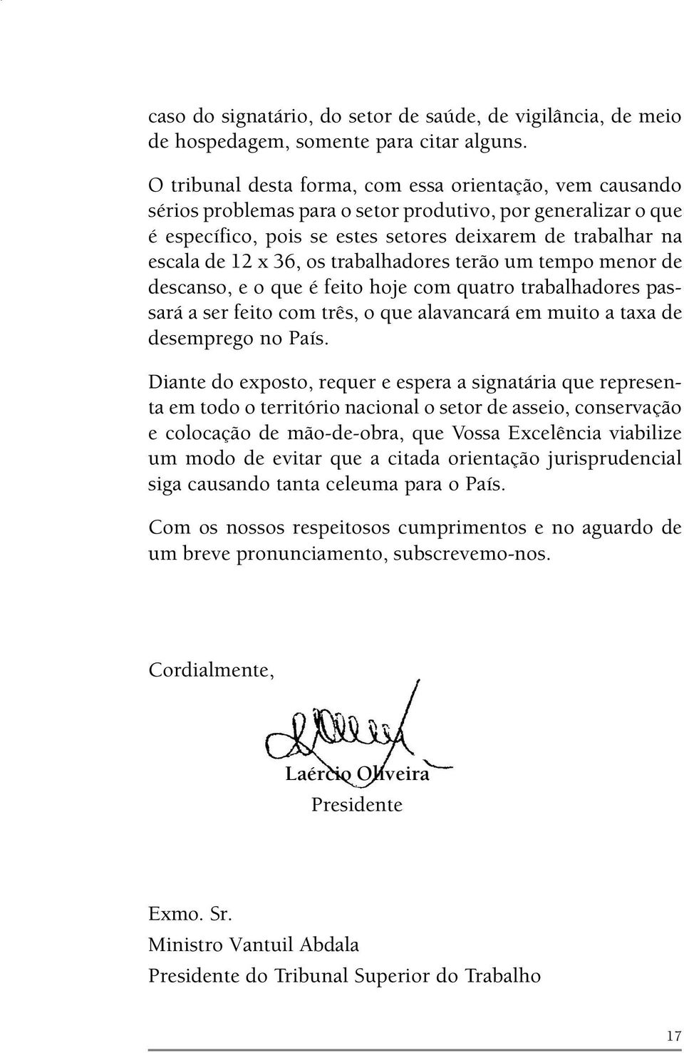 36, os trabalhadores terão um tempo menor de descanso, e o que é feito hoje com quatro trabalhadores passará a ser feito com três, o que alavancará em muito a taxa de desemprego no País.