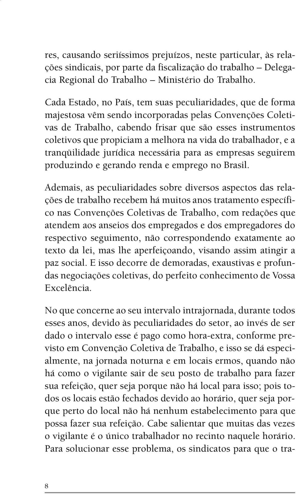 a melhora na vida do trabalhador, e a tranqüilidade jurídica necessária para as empresas seguirem produzindo e gerando renda e emprego no Brasil.