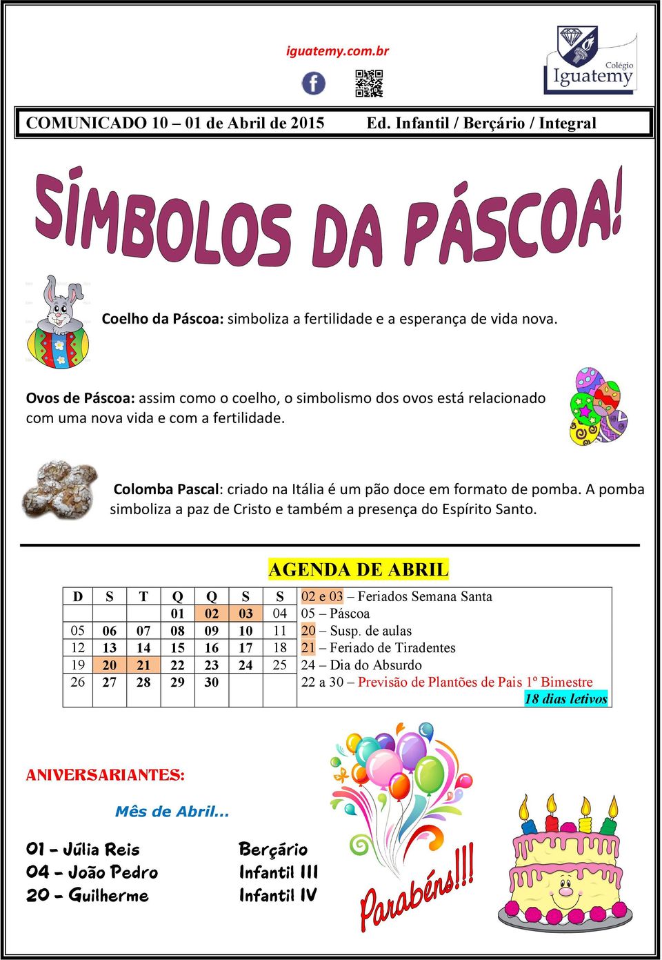 A pomba simboliza a paz de Cristo e também a presença do Espírito Santo. AGENDA DE ABRIL D S T Q Q S S 02 e 03 Feriados Semana Santa 01 02 03 04 05 Páscoa 05 06 07 08 09 10 11 20 Susp.