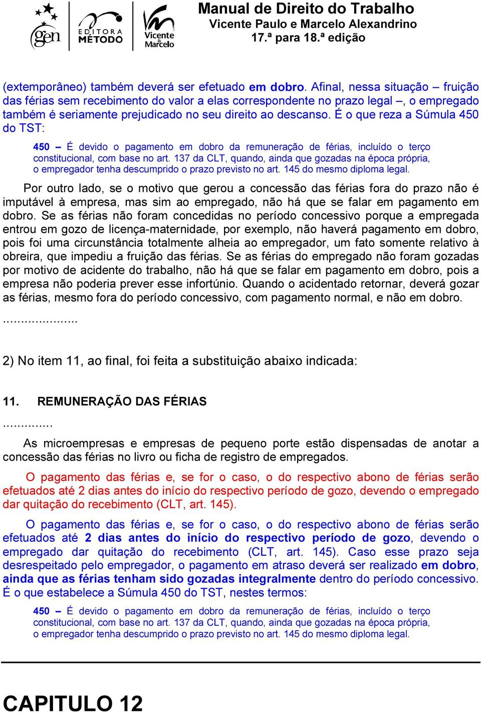 É o que reza a Súmula 450 do TST: 450 É devido o pagamento em dobro da remuneração de férias, incluído o terço constitucional, com base no art.