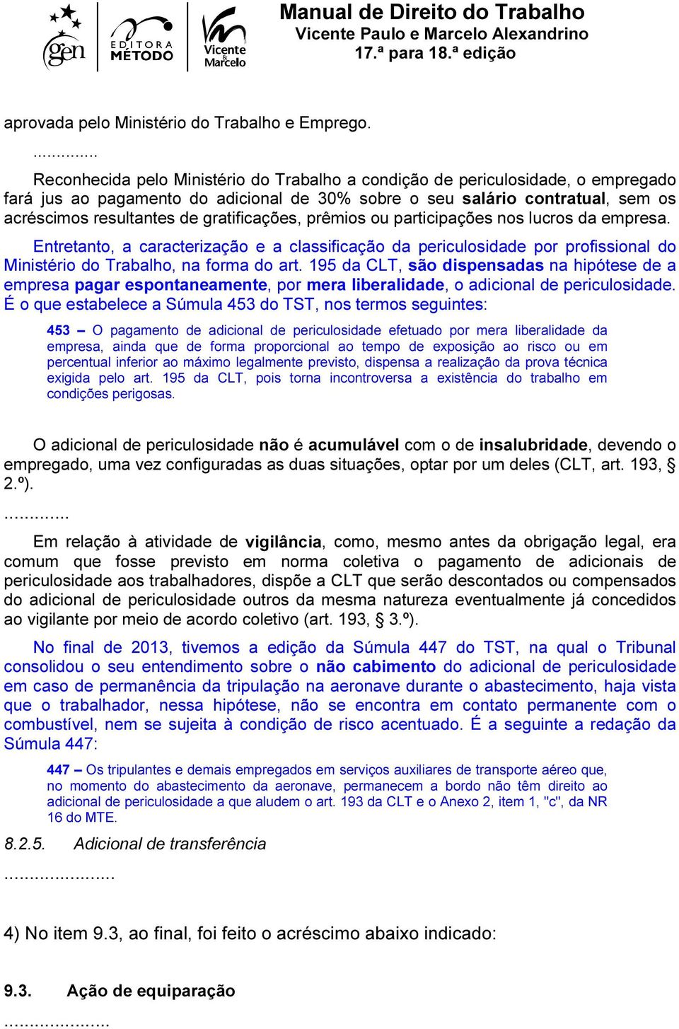 gratificações, prêmios ou participações nos lucros da empresa. Entretanto, a caracterização e a classificação da periculosidade por profissional do Ministério do Trabalho, na forma do art.