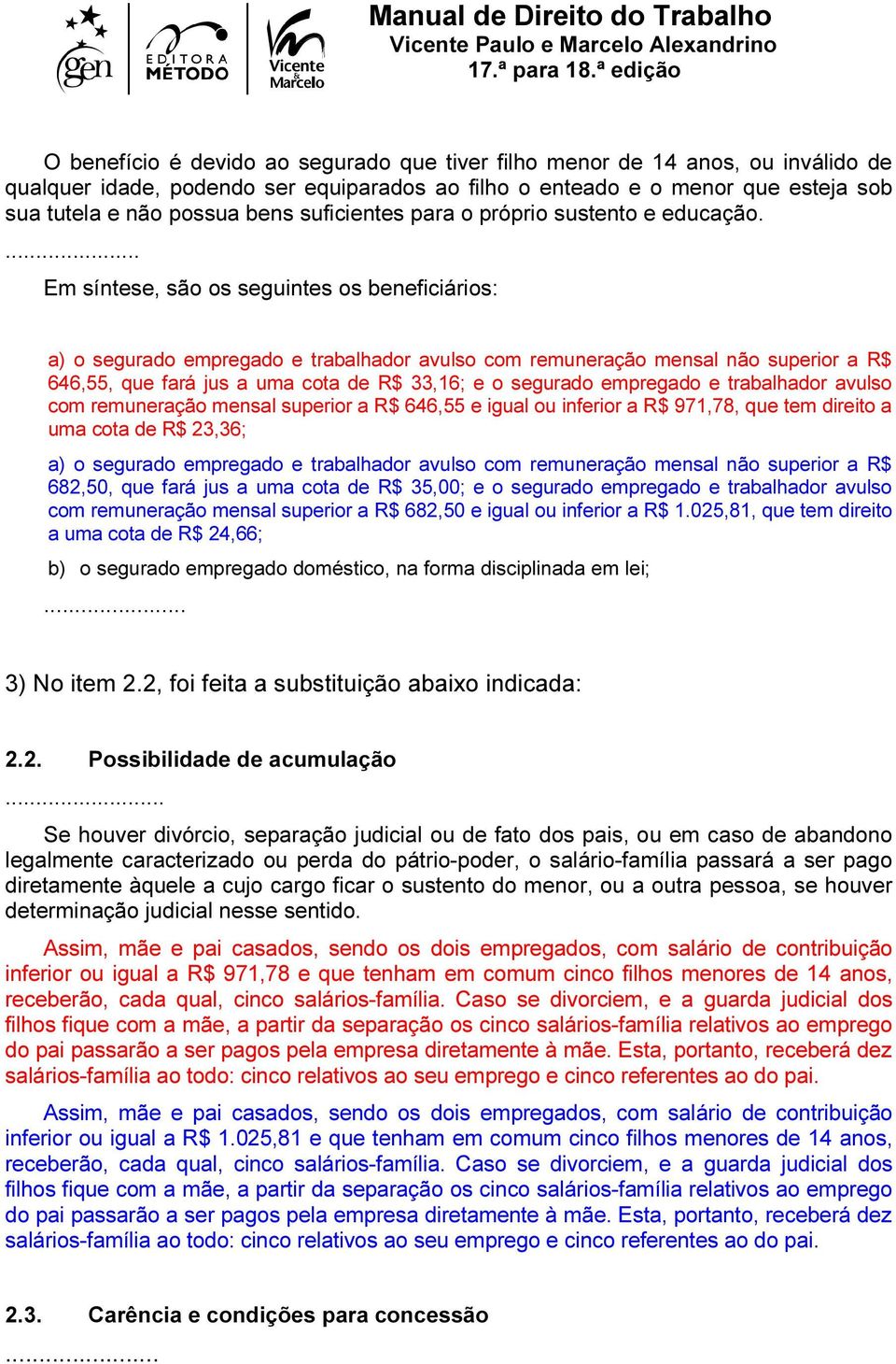 ... Em síntese, são os seguintes os beneficiários: a) o segurado empregado e trabalhador avulso com remuneração mensal não superior a R$ 646,55, que fará jus a uma cota de R$ 33,16; e o segurado