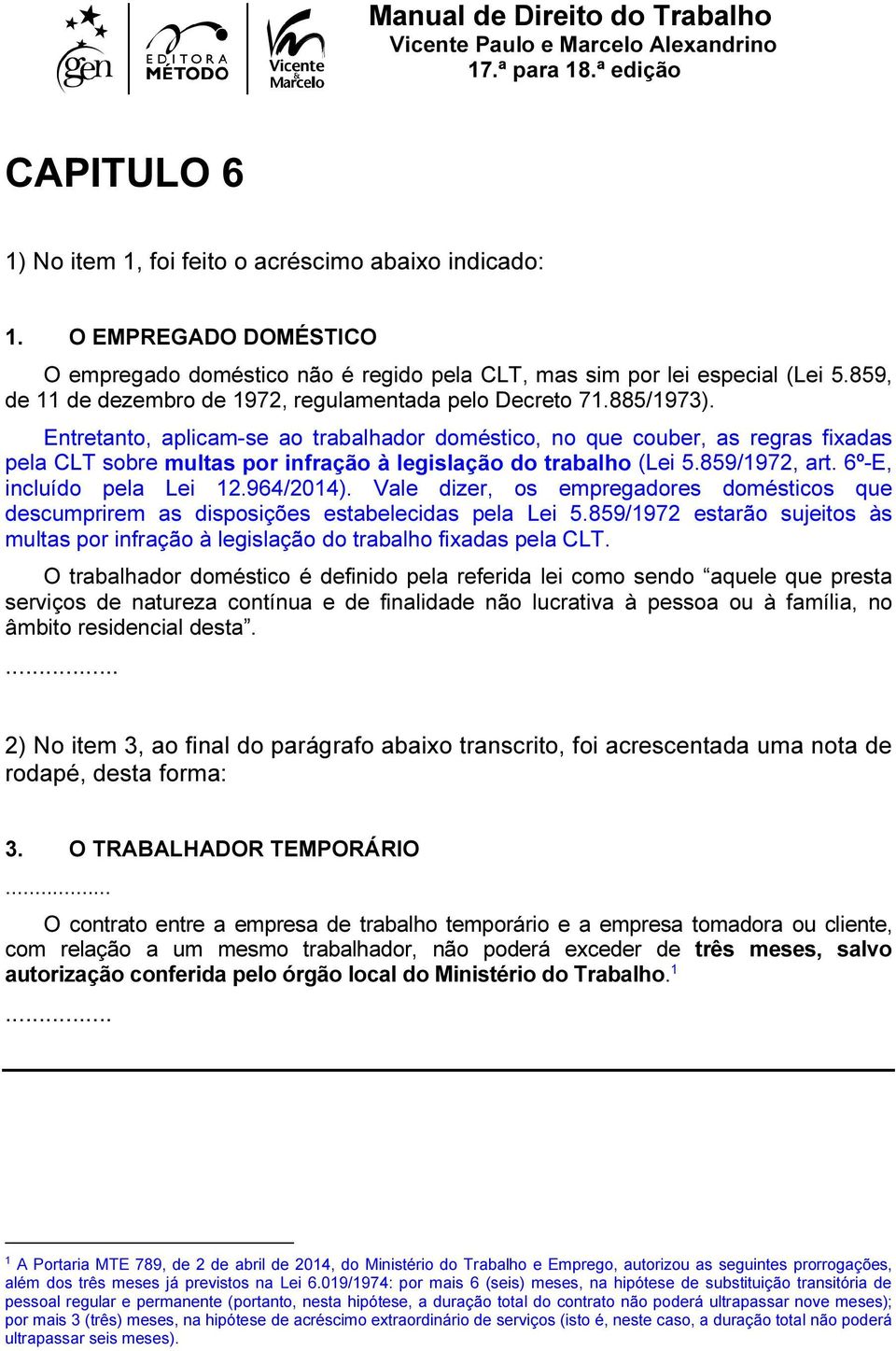 Entretanto, aplicam-se ao trabalhador doméstico, no que couber, as regras fixadas pela CLT sobre multas por infração à legislação do trabalho (Lei 5.859/1972, art. 6º-E, incluído pela Lei 12.