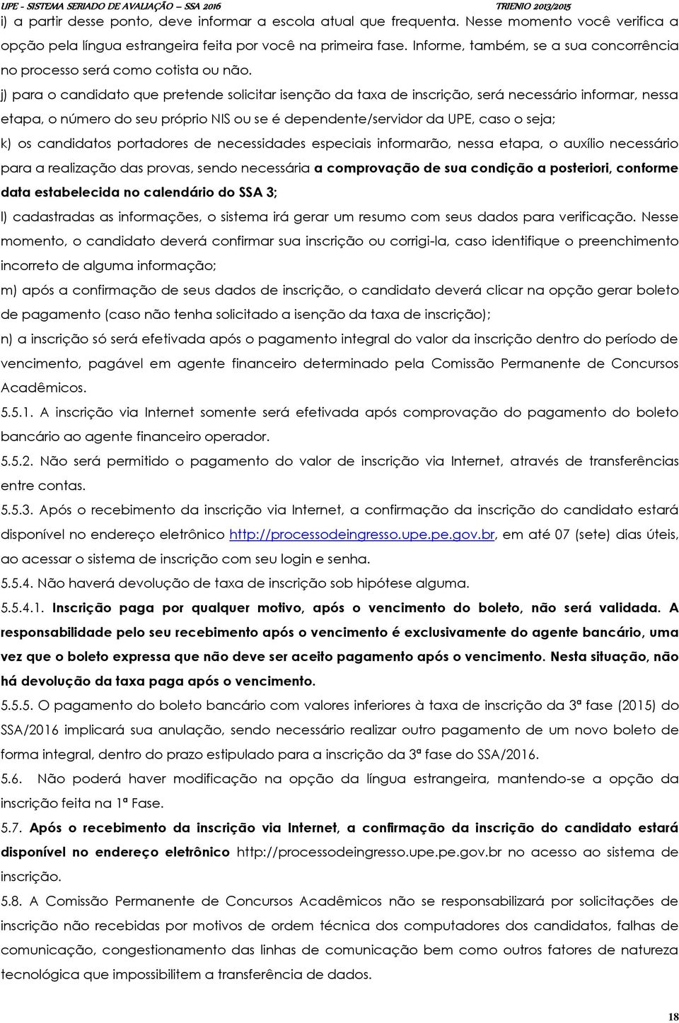 j) para o candidato que pretende solicitar isenção da taxa de inscrição, será necessário informar, nessa etapa, o número do seu próprio NIS ou se é dependente/servidor da UPE, caso o seja; k) os