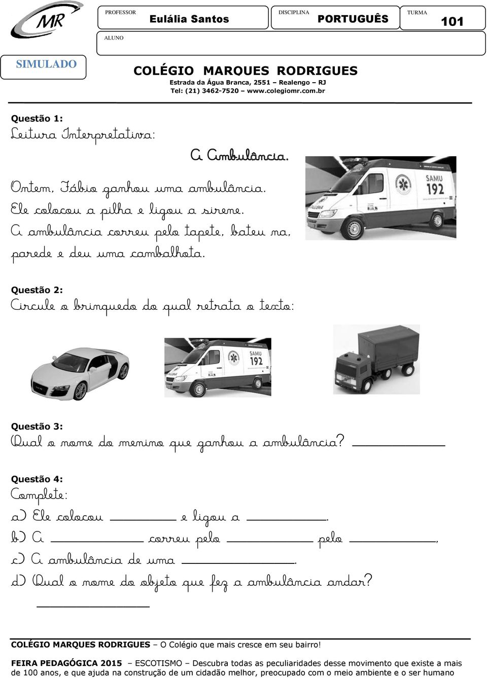 A ambulância correu pelo tapete, bateu na, parede e deu uma cambalhota.