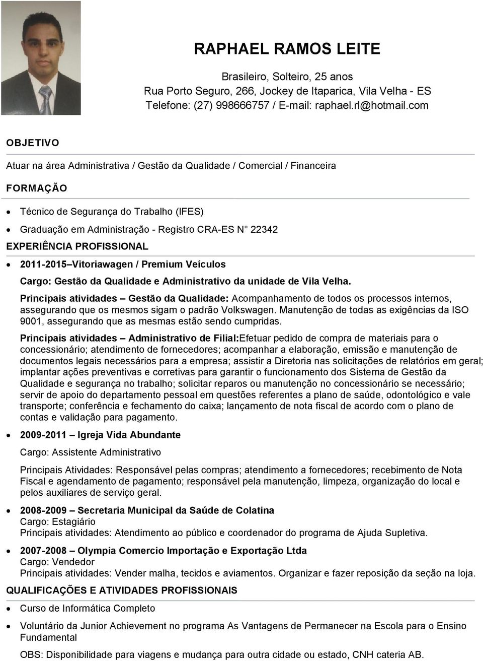 EXPERIÊNCIA PROFISSIONAL 2011-2015 Vitoriawagen / Premium Veículos Cargo: Gestão da Qualidade e Administrativo da unidade de Vila Velha.