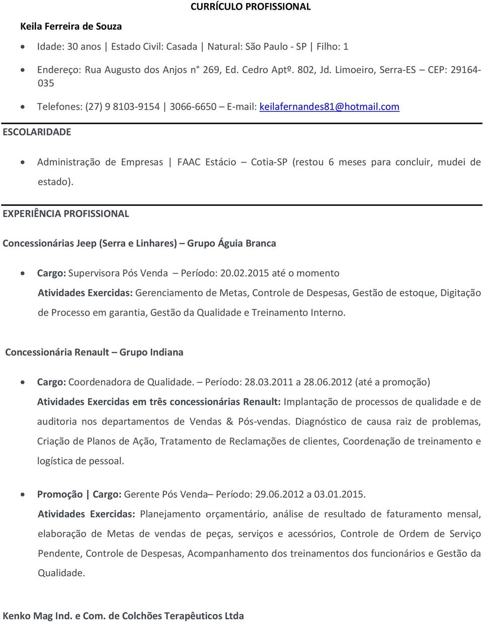 com ESCOLARIDADE Administração de Empresas FAAC Estácio Cotia-SP (restou 6 meses para concluir, mudei de estado).