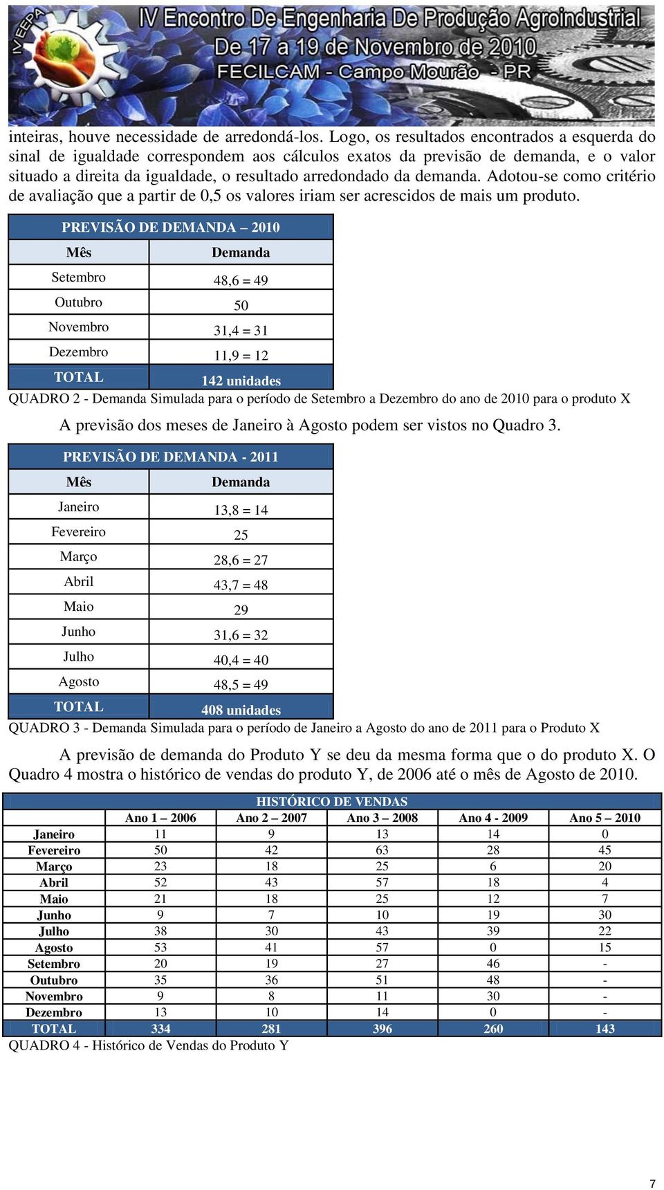 Adotou-se como critério de avaliação que a partir de 0,5 os valores iriam ser acrescidos de mais um produto.