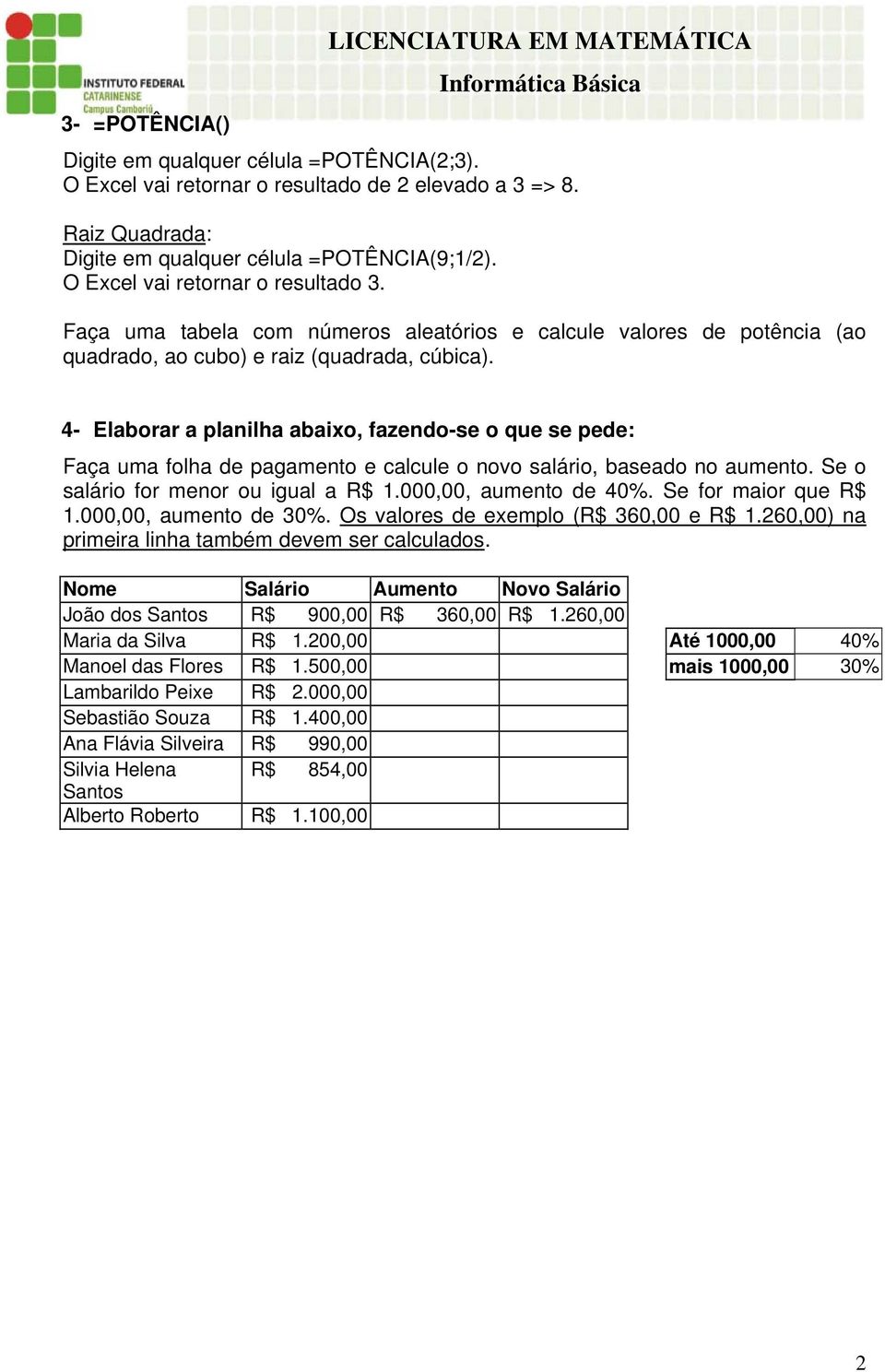 4- Elaborar a planilha abaixo, fazendo-se o que se pede: Faça uma folha de pagamento e calcule o novo salário, baseado no aumento. Se o salário for menor ou igual a R$ 1.000,00, aumento de 40%.