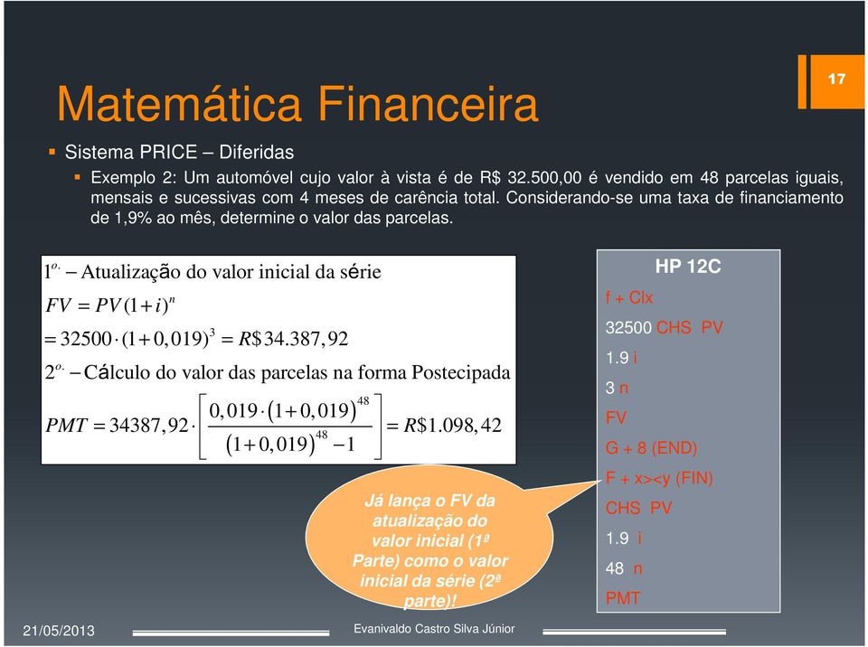 1 Atualizaç o do valor inicial da s rie FV = PV (1 + i) = + = n 3 32500 (1 0, 019) R$34.387,92 á ã o.