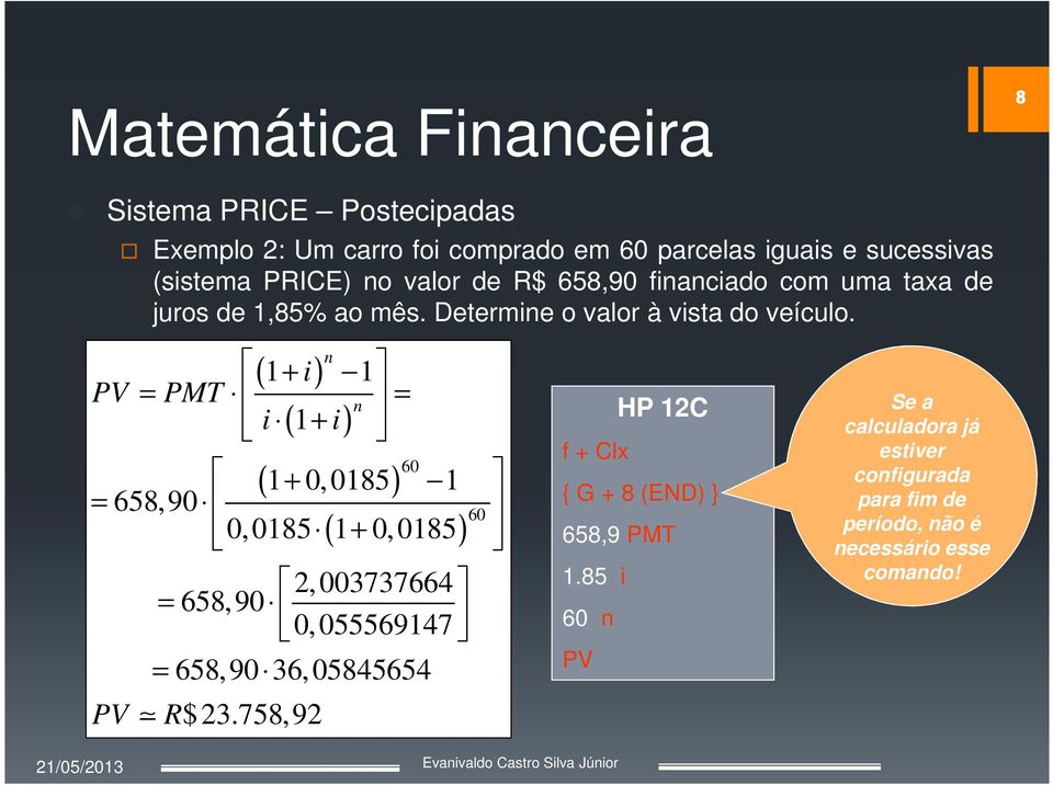 n ( i) i ( 1+ i) 1+ 1 = PMT = n 60 ( 1+ 0, 0185) 1 ( + ) = 658,90 60 0,0185 1 0,0185 PV 2, 003737664 = 658,90 0,055569147 = 658,90