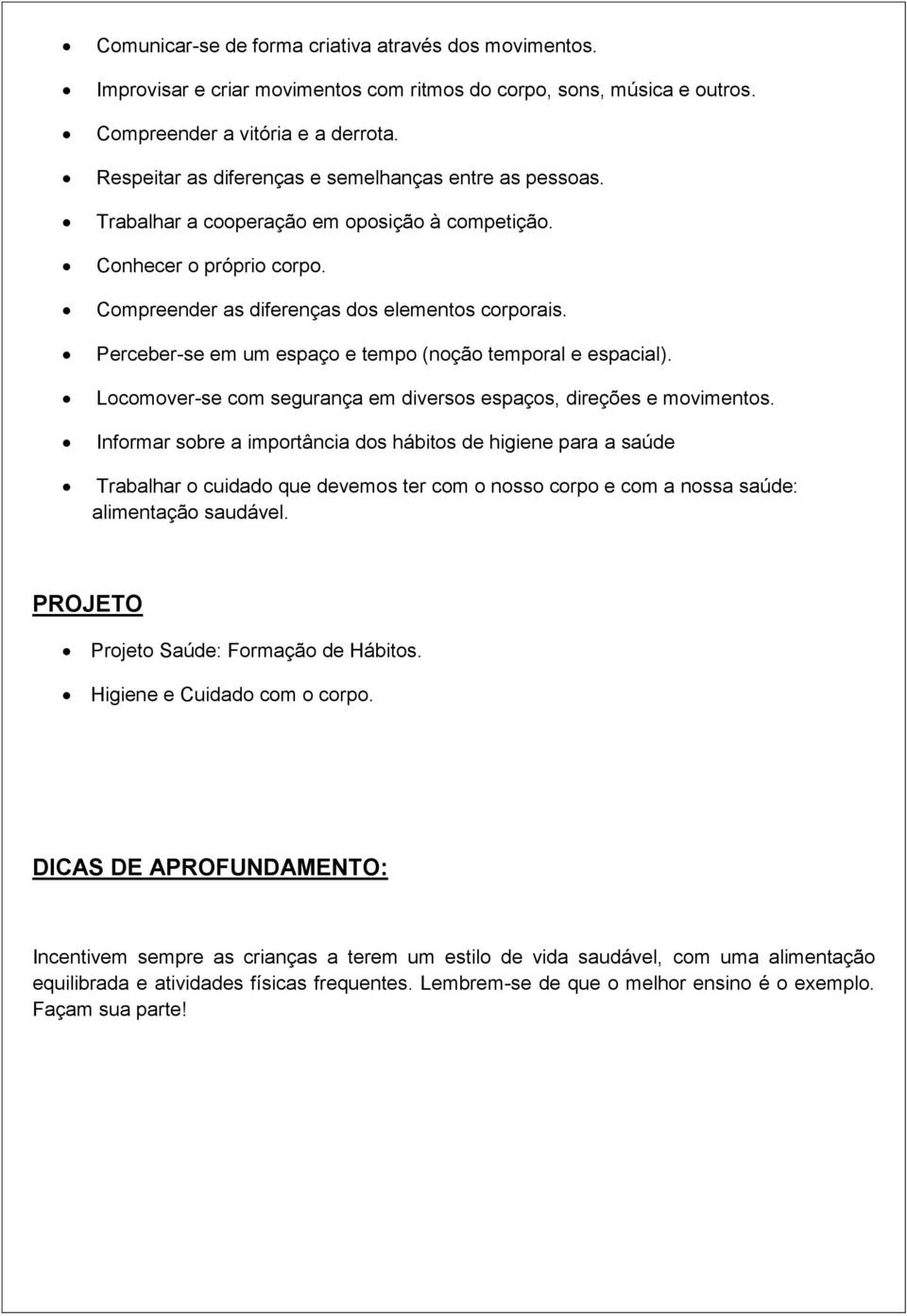 Perceber-se em um espaço e tempo (noção temporal e espacial). Locomover-se com segurança em diversos espaços, direções e movimentos.