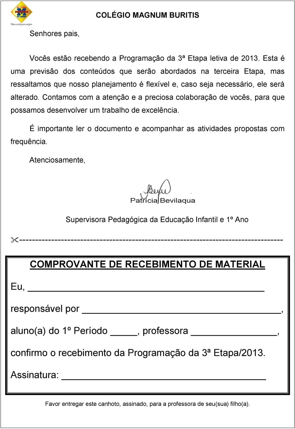 Contamos com a atenção e a preciosa colaboração de vocês, para que possamos desenvolver um trabalho de excelência. É importante ler o documento e acompanhar as atividades propostas com frequência.