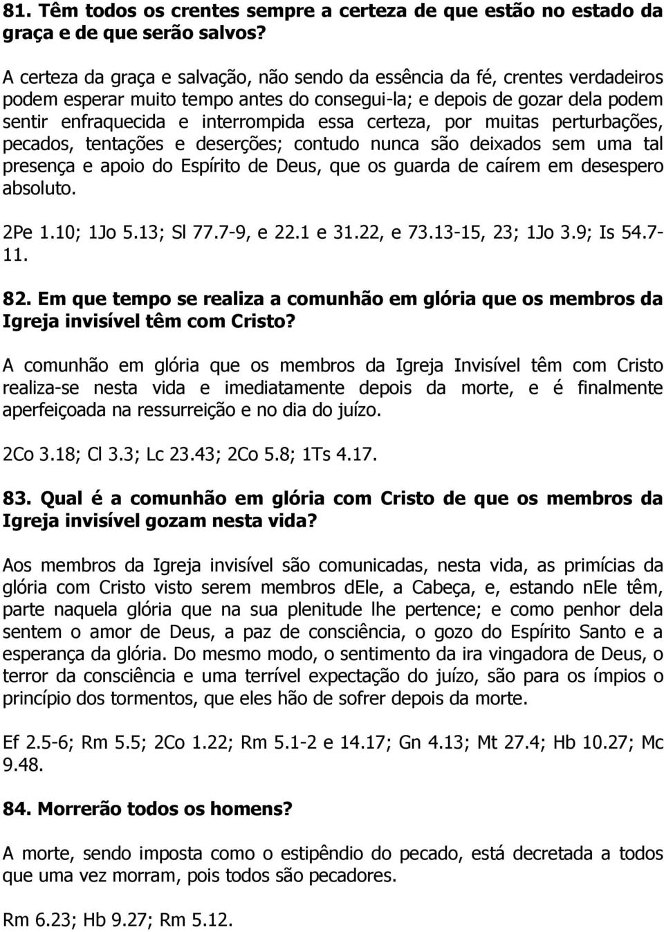 certeza, por muitas perturbações, pecados, tentações e deserções; contudo nunca são deixados sem uma tal presença e apoio do Espírito de Deus, que os guarda de caírem em desespero absoluto. 2Pe 1.