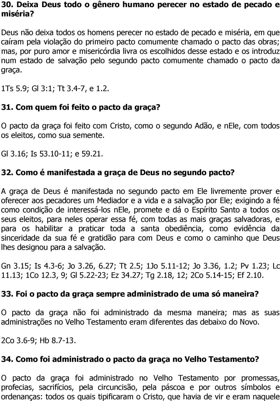 escolhidos desse estado e os introduz num estado de salvação pelo segundo pacto comumente chamado o pacto da graça. 1Ts 5.9; Gl 3:1; Tt 3.4-7, e 1.2. 31. Com quem foi feito o pacto da graça?