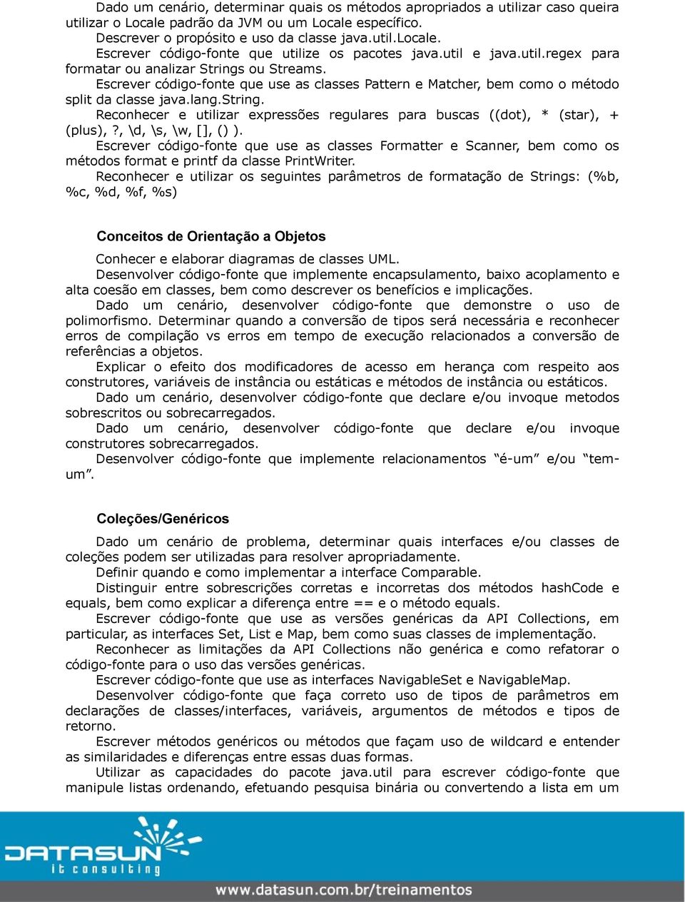 Escrever código-fonte que use as classes Pattern e Matcher, bem como o método split da classe java.lang.string. Reconhecer e utilizar expressões regulares para buscas ((dot), * (star), + (plus),?