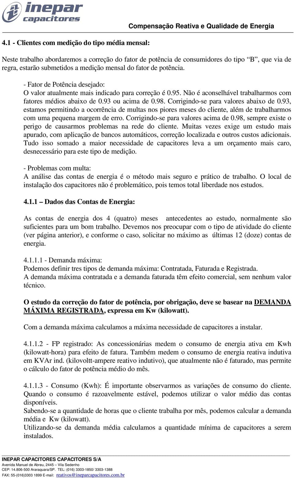 Não é aconselhável trabalharmos com fatores médios abaixo de 0.93 ou acima de 0.98. Corrigindo-se para valores abaixo de 0.