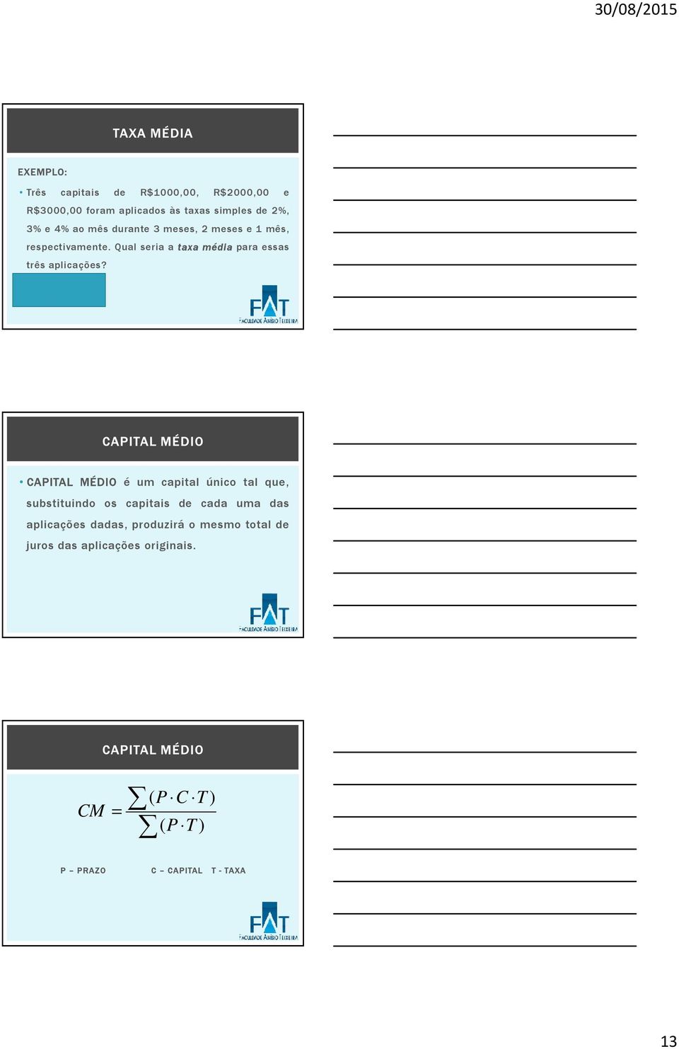 CAPITAL MÉDIO CAPITAL MÉDIO é um capital único tal que, substituindo os capitais de cada uma das aplicações dadas,