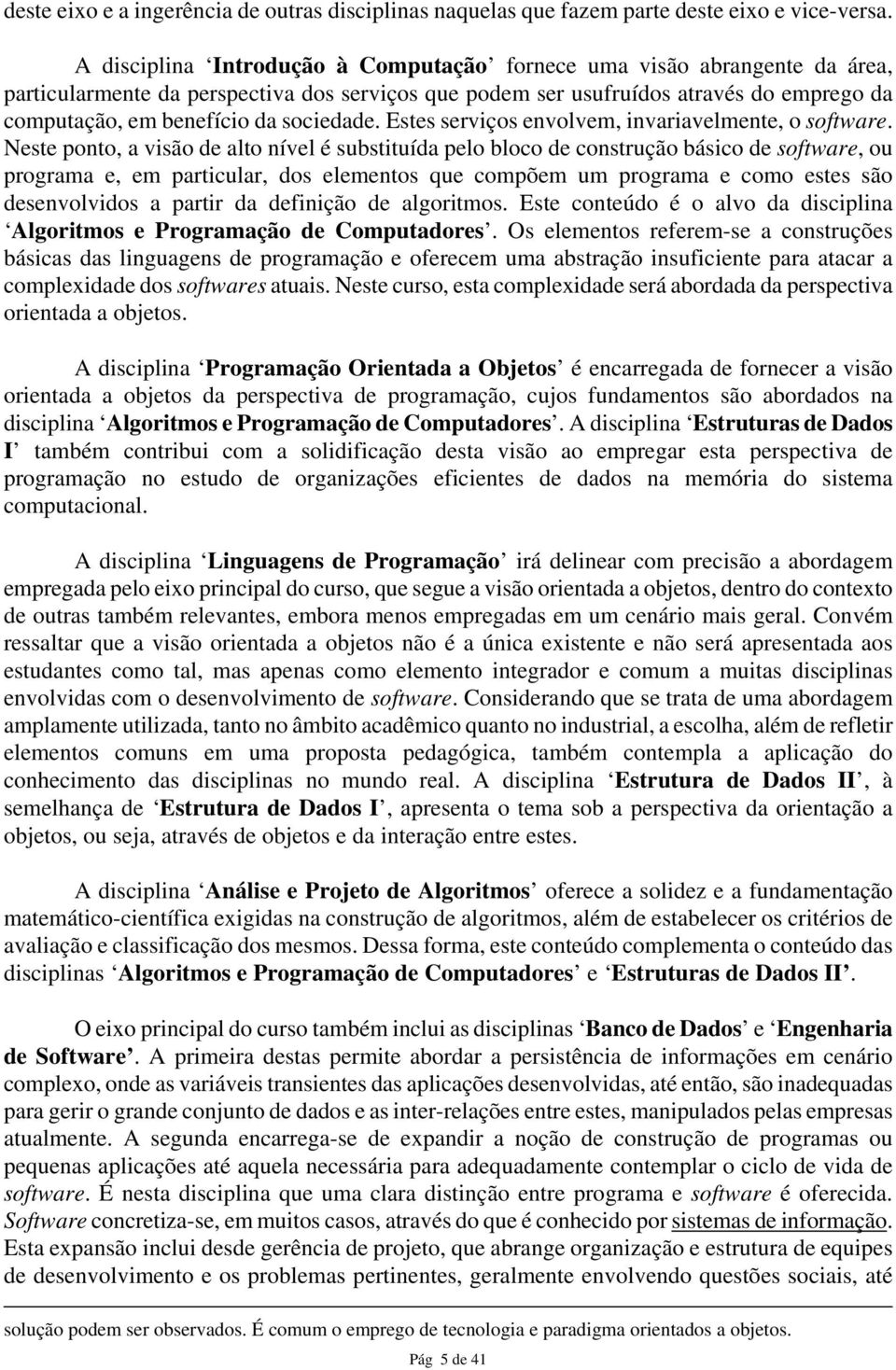 sociedade. Estes serviços envolvem, invariavelmente, o software.