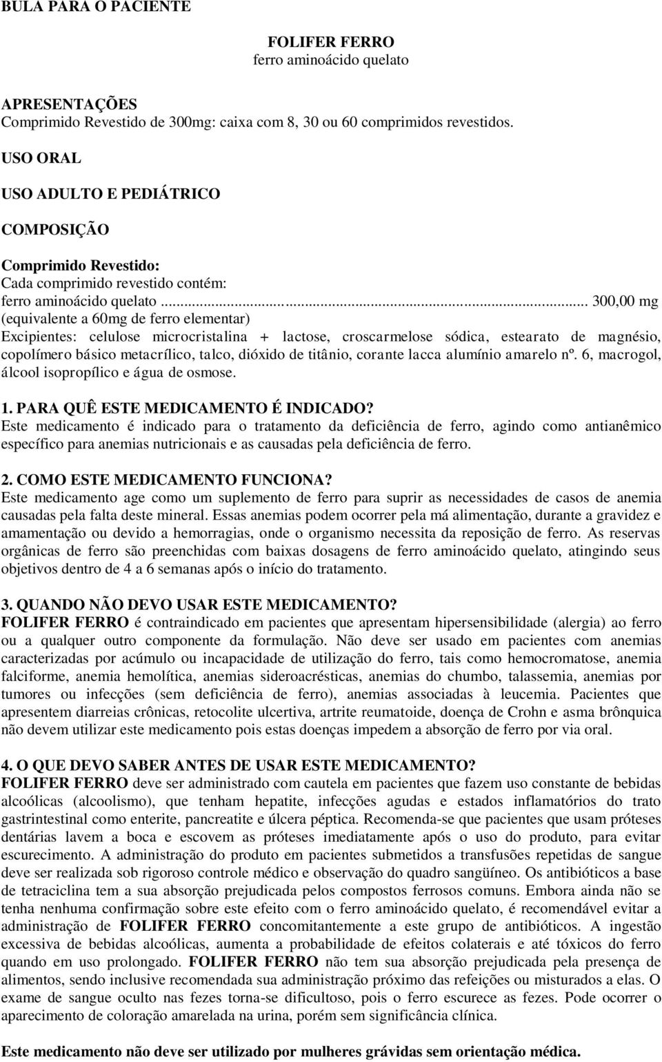 .. 300,00 mg (equivalente a 60mg de ferro elementar) Excipientes: celulose microcristalina + lactose, croscarmelose sódica, estearato de magnésio, copolímero básico metacrílico, talco, dióxido de