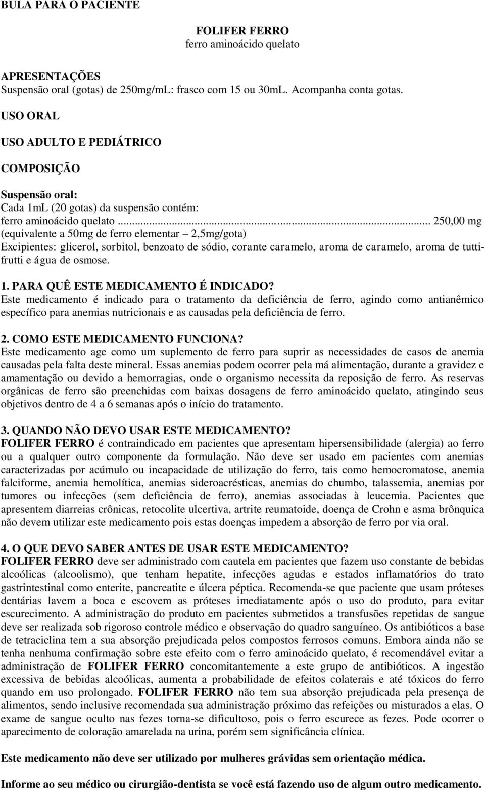 .. 250,00 mg (equivalente a 50mg de ferro elementar 2,5mg/gota) Excipientes: glicerol, sorbitol, benzoato de sódio, corante caramelo, aroma de caramelo, aroma de tuttifrutti e água de osmose. 1.