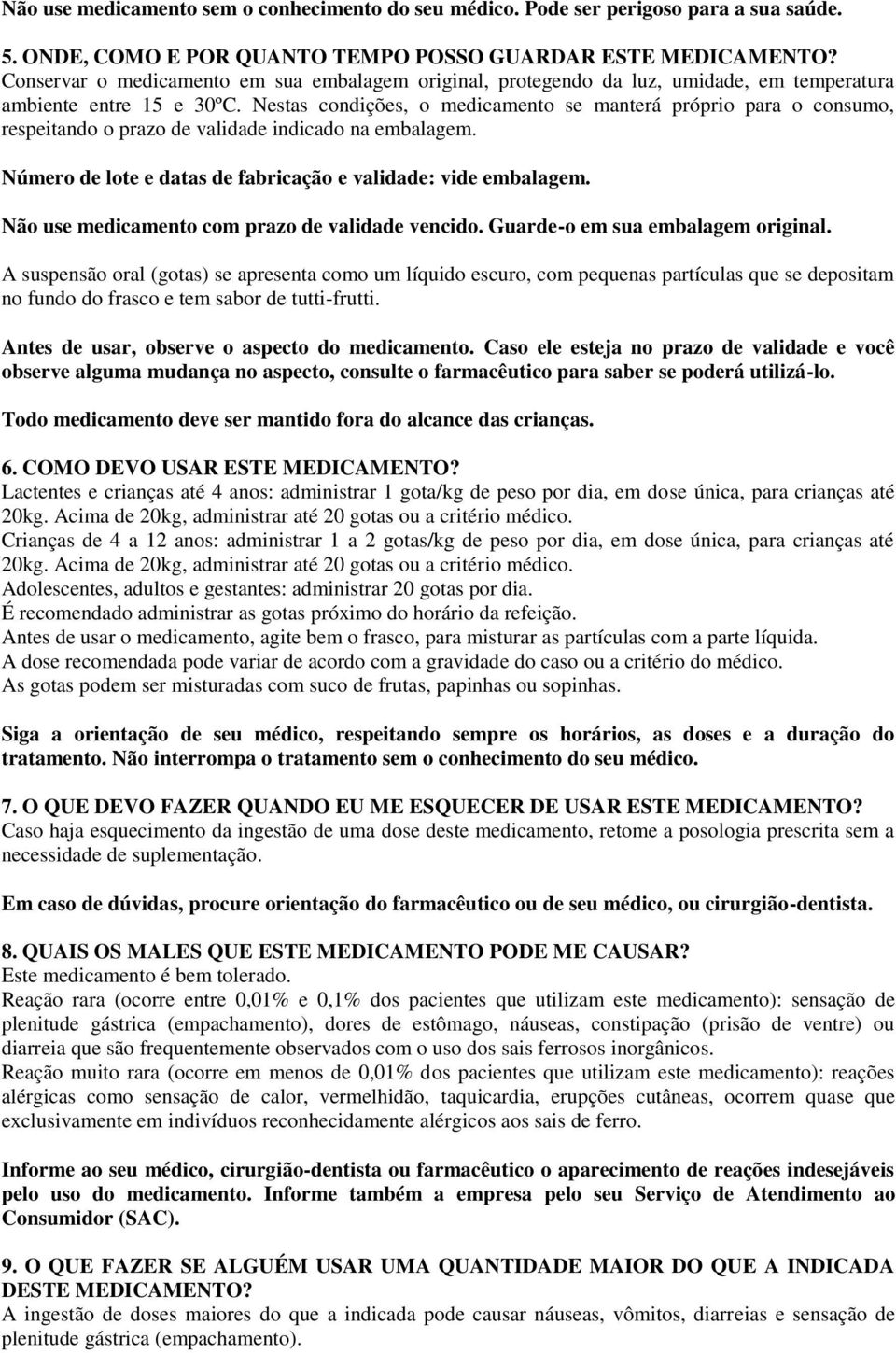 Nestas condições, o medicamento se manterá próprio para o consumo, respeitando o prazo de validade indicado na embalagem. Número de lote e datas de fabricação e validade: vide embalagem.