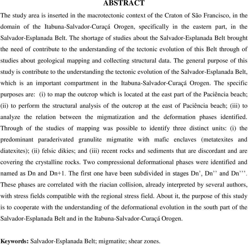 The shortage of studies about the Salvador-Esplanada Belt brought the need of contribute to the understanding of the tectonic evolution of this Belt through of studies about geological mapping and