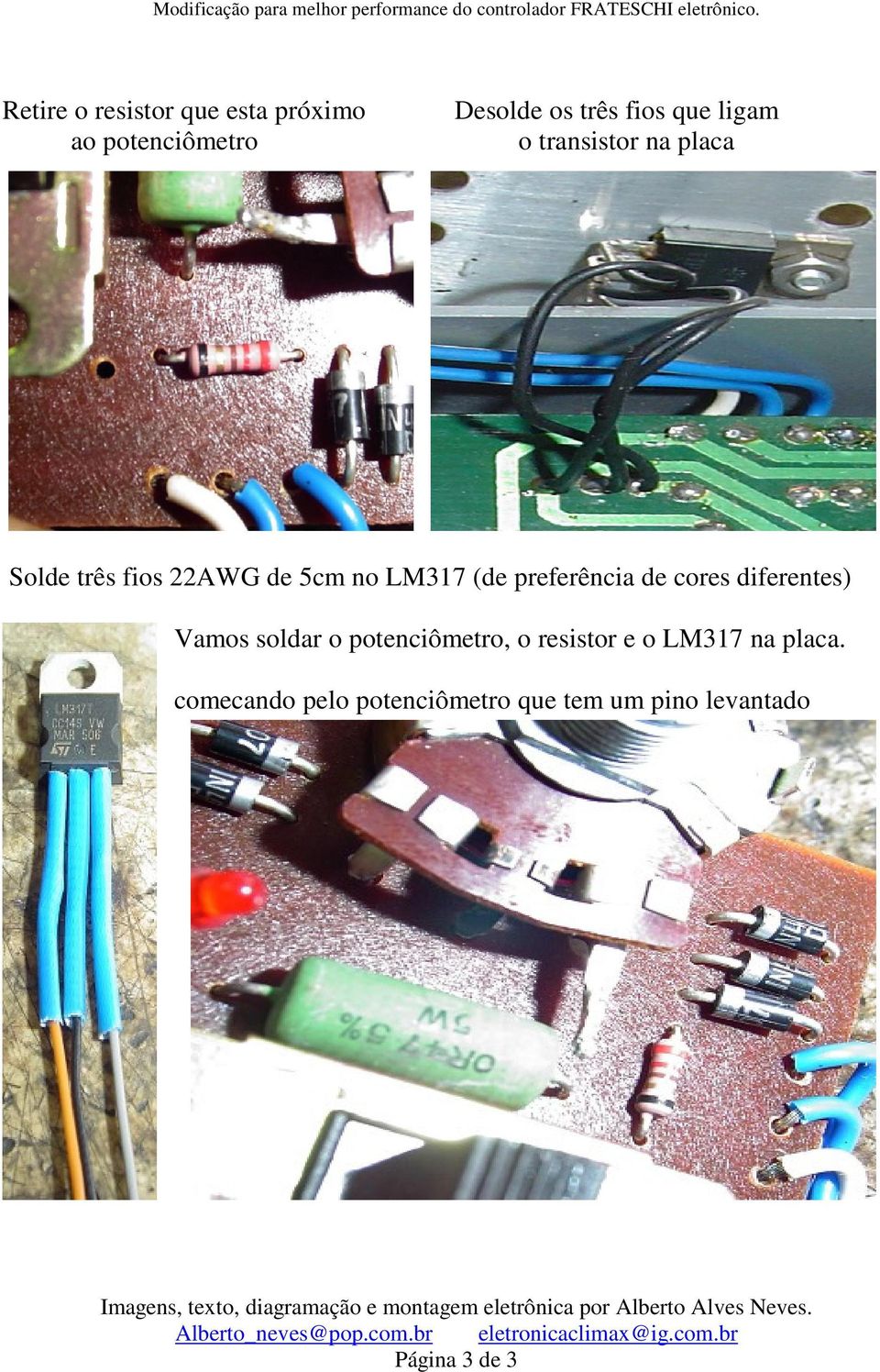 preferência de cores diferentes) Vamos soldar o potenciômetro, o resistor e o