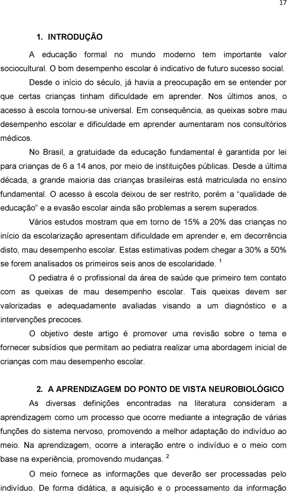 Em consequência, as queixas sobre mau desempenho escolar e dificuldade em aprender aumentaram nos consultórios médicos.